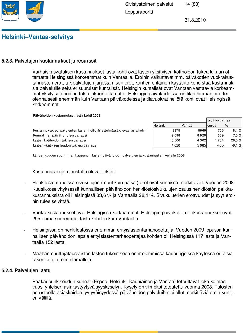 Eroihin vaikuttavat mm. päiväkotien vuokrakustannusten erot, tukipalvelujen järjestämisen erot, kuntien erilainen käytäntö kohdistaa kustannuksia palveluille sekä erisuuruiset kuntalisät.