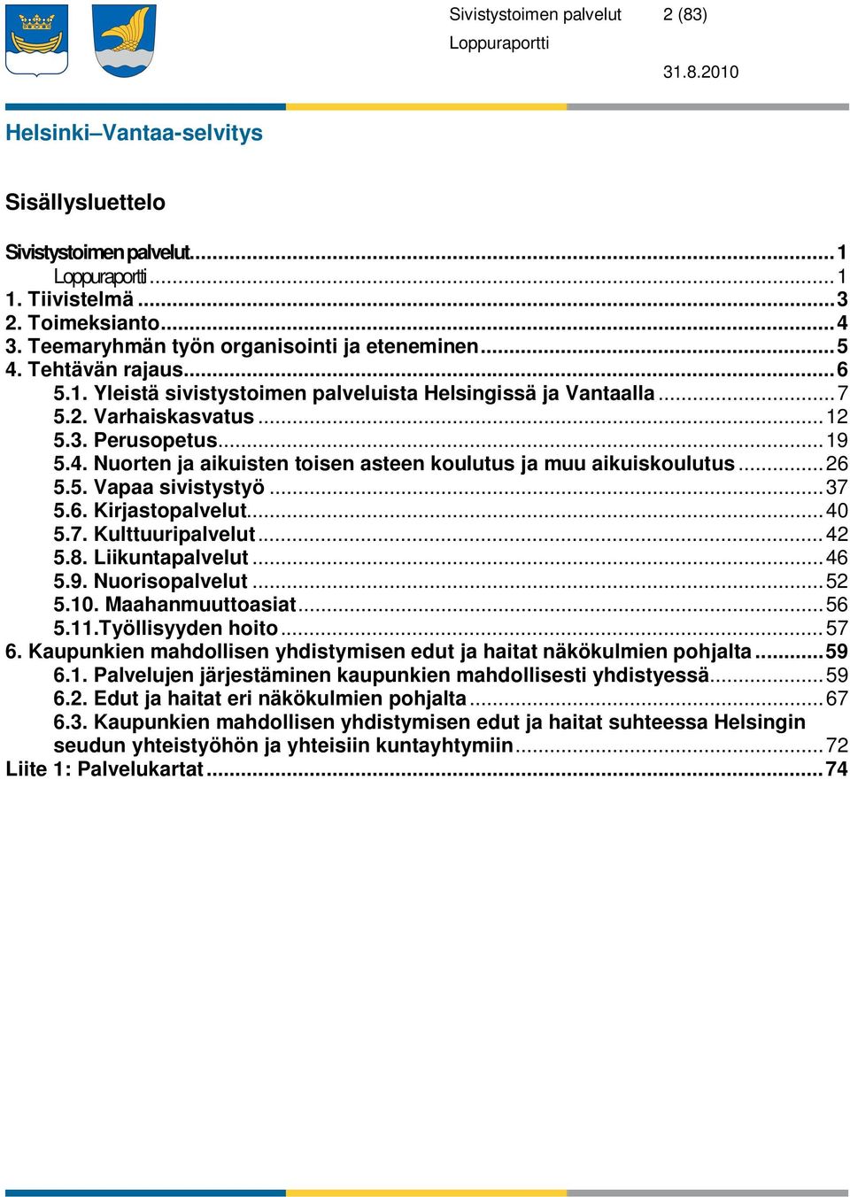 .. 37 5.6. Kirjastopalvelut... 40 5.7. Kulttuuripalvelut... 42 5.8. Liikuntapalvelut... 46 5.9. Nuorisopalvelut... 52 5.10. Maahanmuuttoasiat... 56 5.11.Työllisyyden hoito... 57 6.