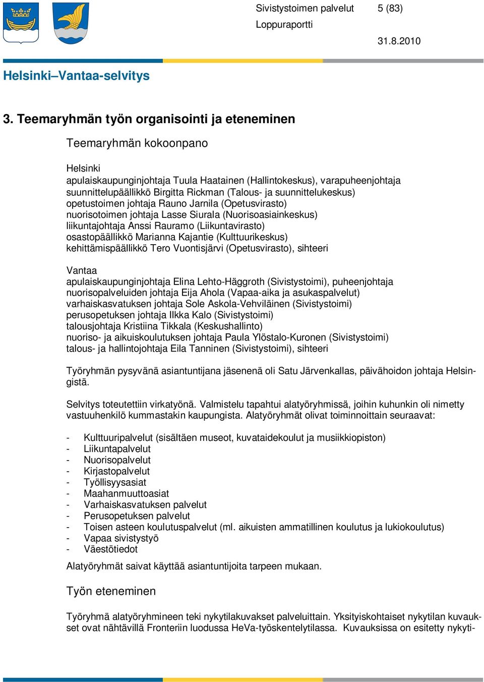 ja suunnittelukeskus) opetustoimen johtaja Rauno Jarnila (Opetusvirasto) nuorisotoimen johtaja Lasse Siurala (Nuorisoasiainkeskus) liikuntajohtaja Anssi Rauramo (Liikuntavirasto) osastopäällikkö