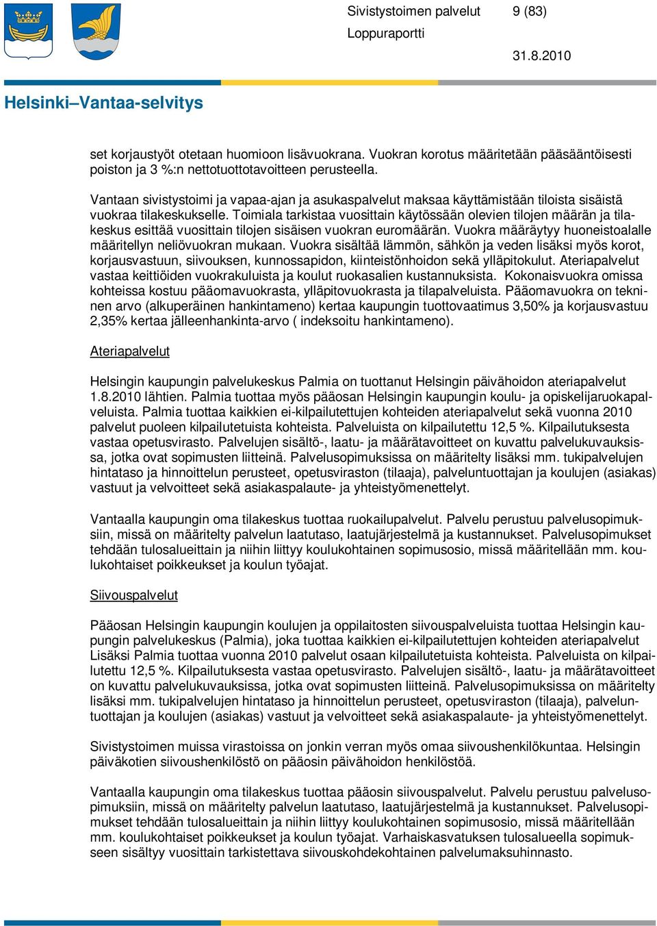 Toimiala tarkistaa vuosittain käytössään olevien tilojen määrän ja tilakeskus esittää vuosittain tilojen sisäisen vuokran euromäärän. Vuokra määräytyy huoneistoalalle määritellyn neliövuokran mukaan.