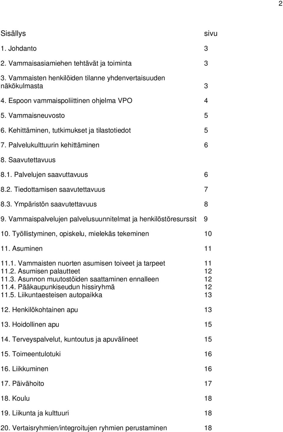 Ympäristön saavutettavuus 8 9. Vammaispalvelujen palvelusuunnitelmat ja henkilöstöresurssit 9 10. Työllistyminen, opiskelu, mielekäs tekeminen 10 11. Asuminen 11 11.1. Vammaisten nuorten asumisen toiveet ja tarpeet 11 11.