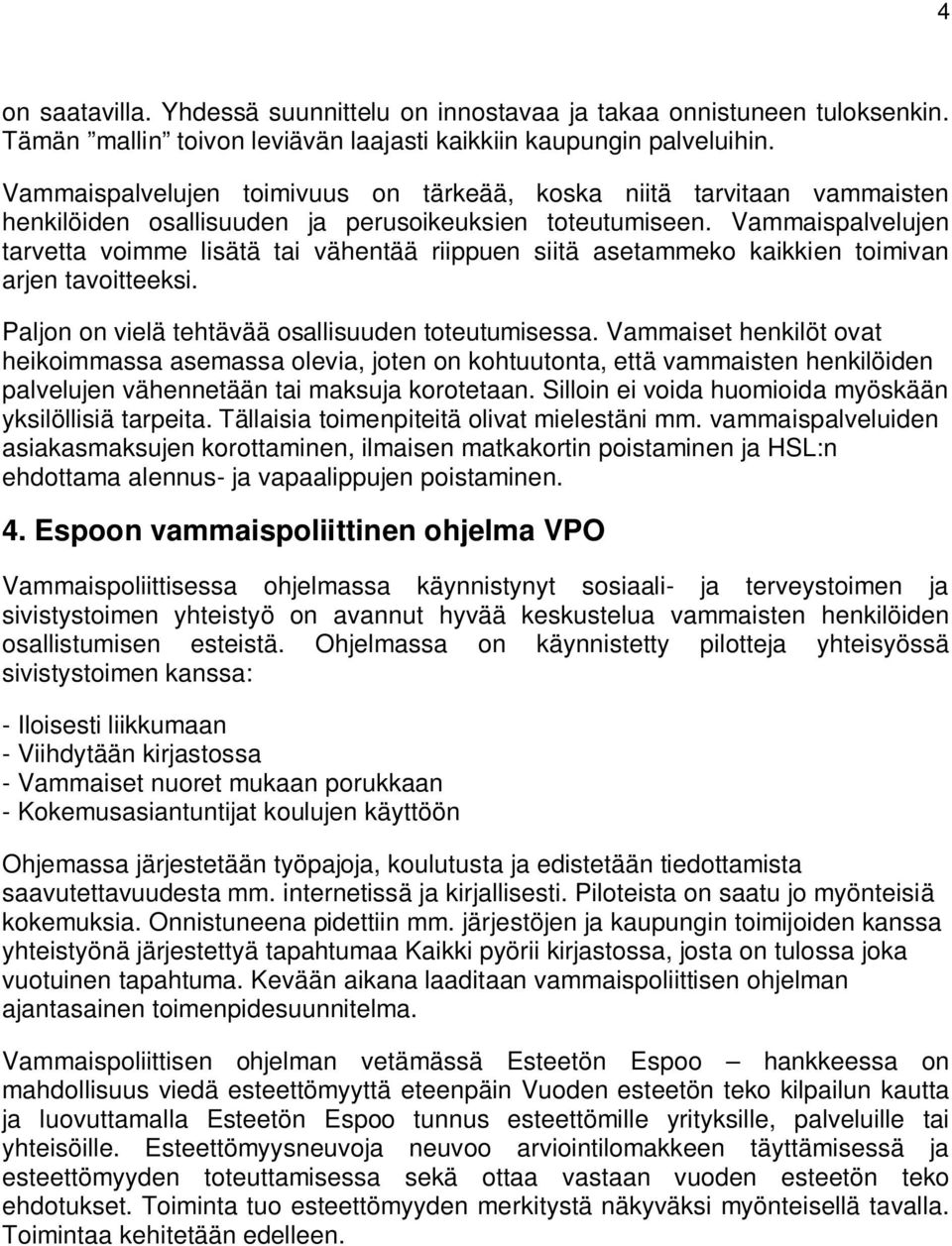 Vammaispalvelujen tarvetta voimme lisätä tai vähentää riippuen siitä asetammeko kaikkien toimivan arjen tavoitteeksi. Paljon on vielä tehtävää osallisuuden toteutumisessa.