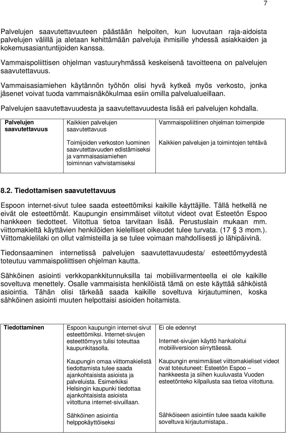 Vammaisasiamiehen käytännön työhön olisi hyvä kytkeä myös verkosto, jonka jäsenet voivat tuoda vammaisnäkökulmaa esiin omilla palvelualueillaan.