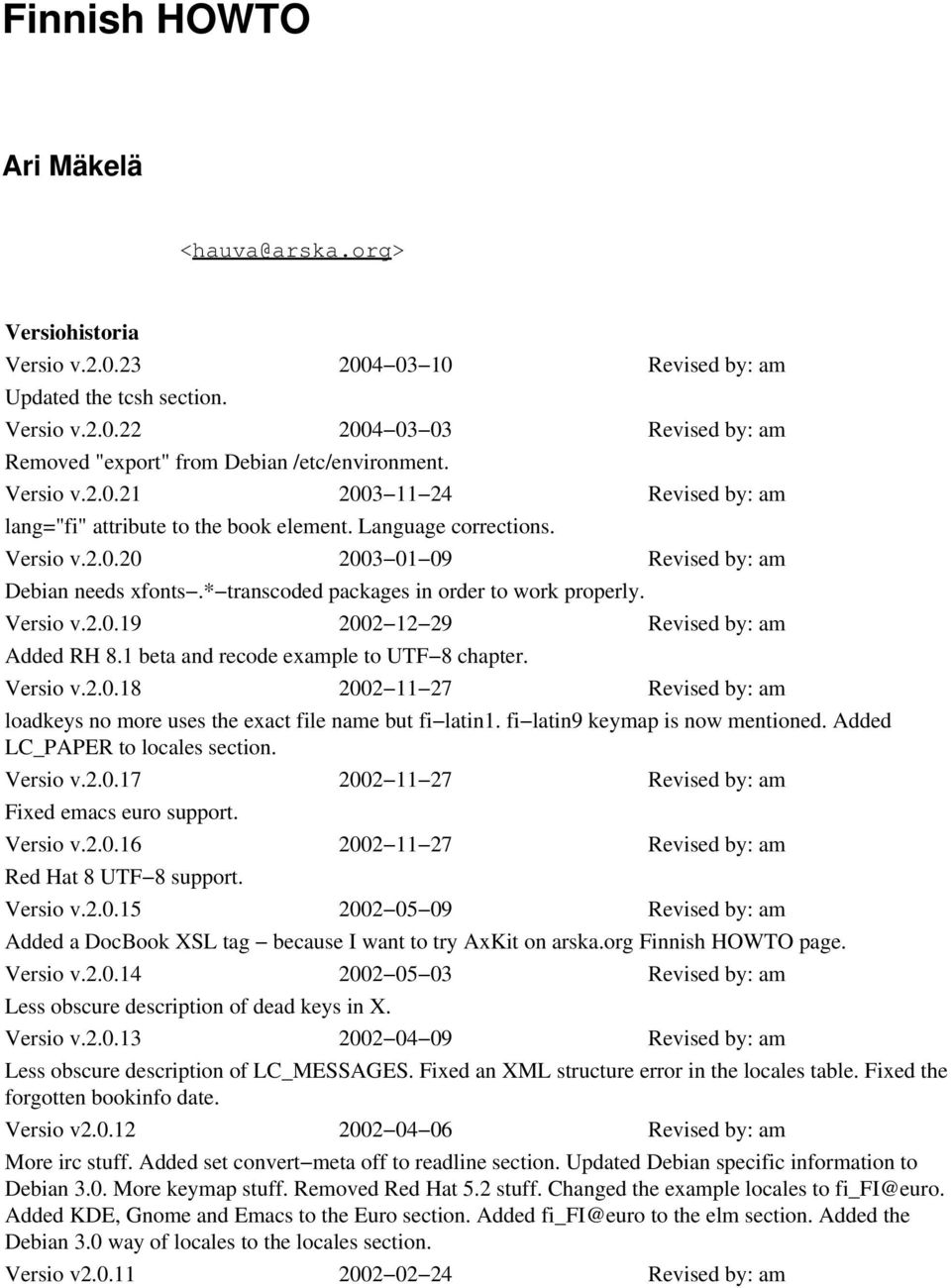 * transcoded packages in order to work properly. Versio v.2.0.19 2002 12 29 Revised by: am Added RH 8.1 beta and recode example to UTF 8 chapter. Versio v.2.0.18 2002 11 27 Revised by: am loadkeys no more uses the exact file name but fi latin1.