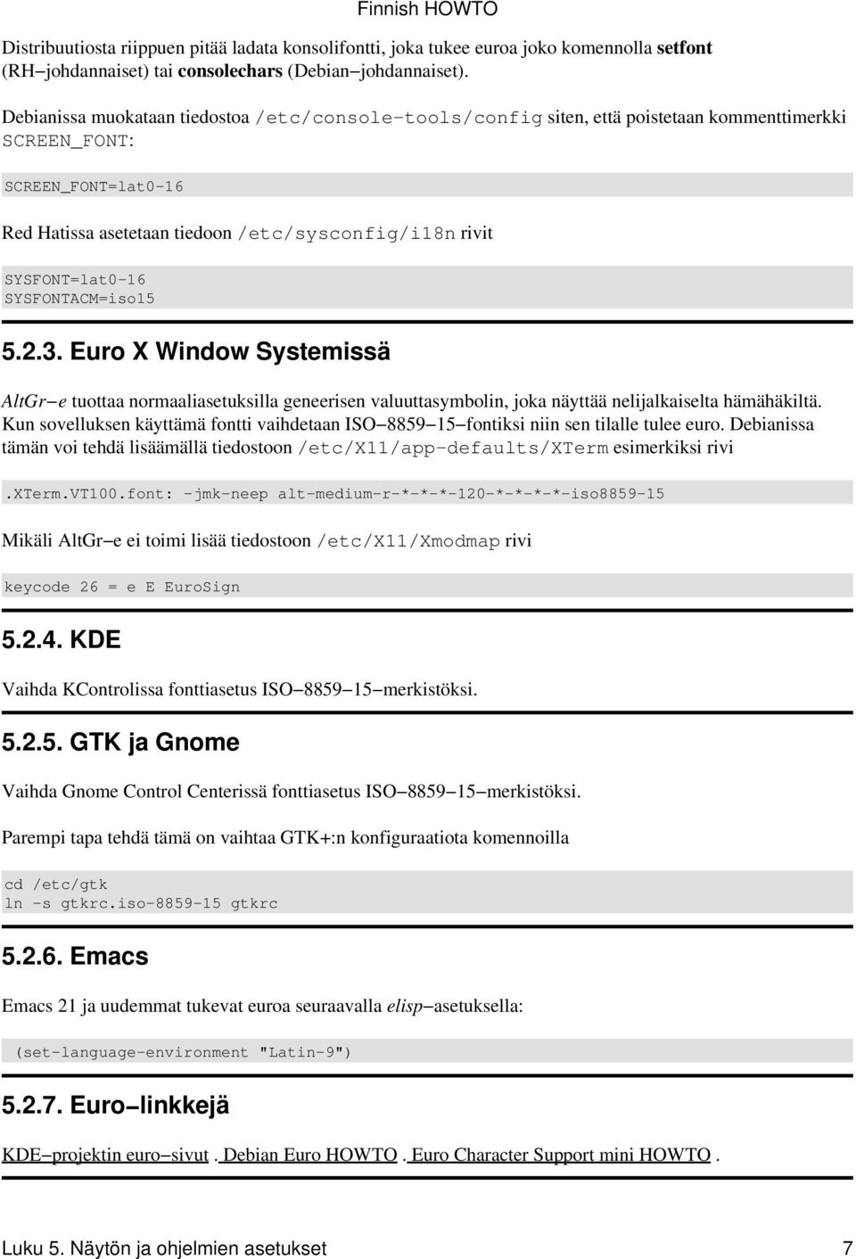 16 SYSFONTACM=iso15 5.2.3. Euro X Window Systemissä AltGr e tuottaa normaaliasetuksilla geneerisen valuuttasymbolin, joka näyttää nelijalkaiselta hämähäkiltä.