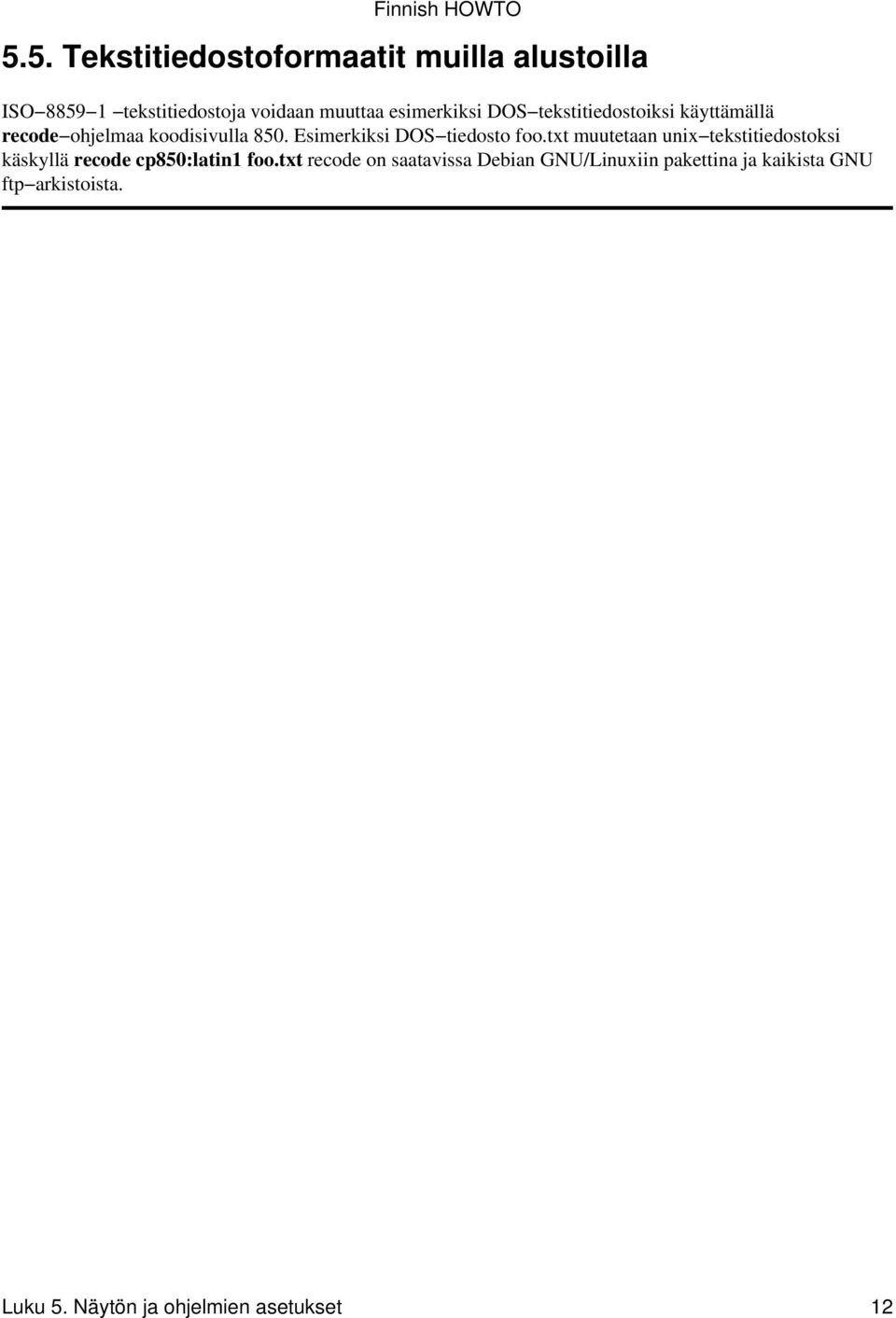 Esimerkiksi DOS tiedosto foo.txt muutetaan unix tekstitiedostoksi käskyllä recode cp850:latin1 foo.