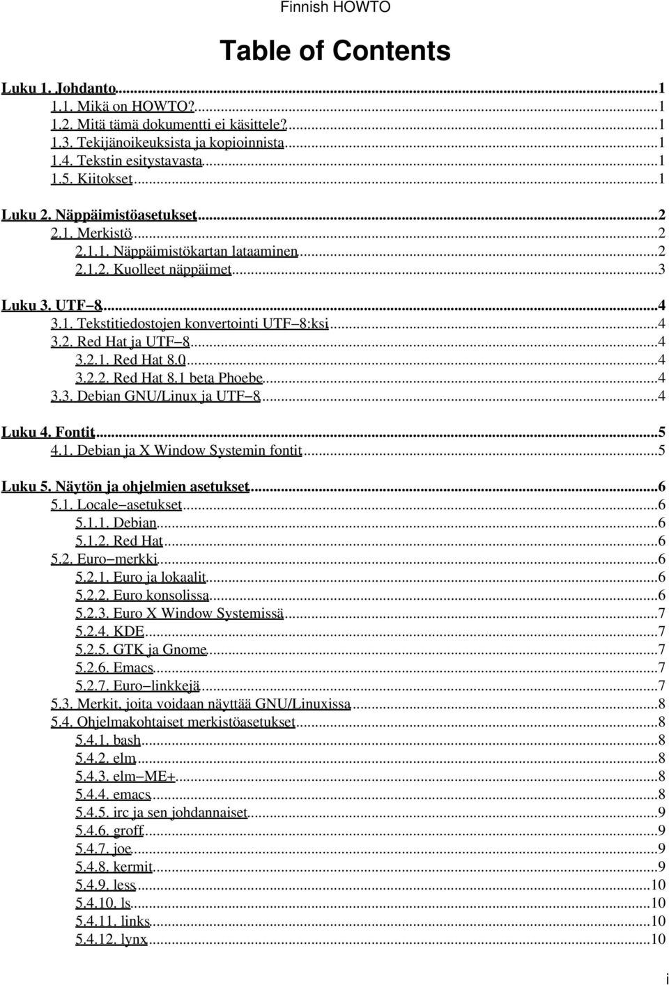 ..4 3.2.1. Red Hat 8.0...4 3.2.2. Red Hat 8.1 beta Phoebe...4 3.3. Debian GNU/Linux ja UTF 8...4 Luku 4. Fontit...5 4.1. Debian ja X Window Systemin fontit...5 Luku 5. Näytön ja ohjelmien asetukset.
