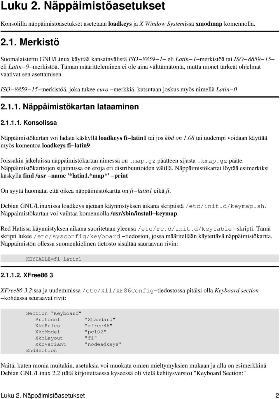 Tämän määritteleminen ei ole aina välttämätöntä, mutta monet tärkeät ohjelmat vaativat sen asettamisen. ISO 8859 15 merkistöä, joka tukee euro merkkiä, kutsutaan joskus myös nimellä Latin 0 2.1.1. Näppäimistökartan lataaminen 2.