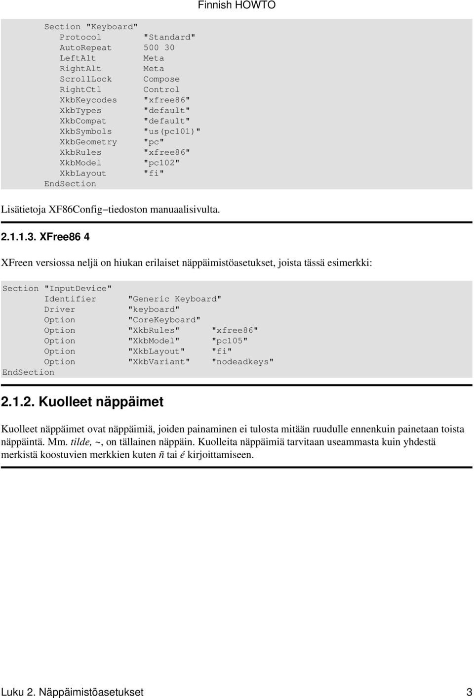 XFree86 4 XFreen versiossa neljä on hiukan erilaiset näppäimistöasetukset, joista tässä esimerkki: Section "InputDevice" Identifier "Generic Keyboard" Driver "keyboard" Option "CoreKeyboard" Option
