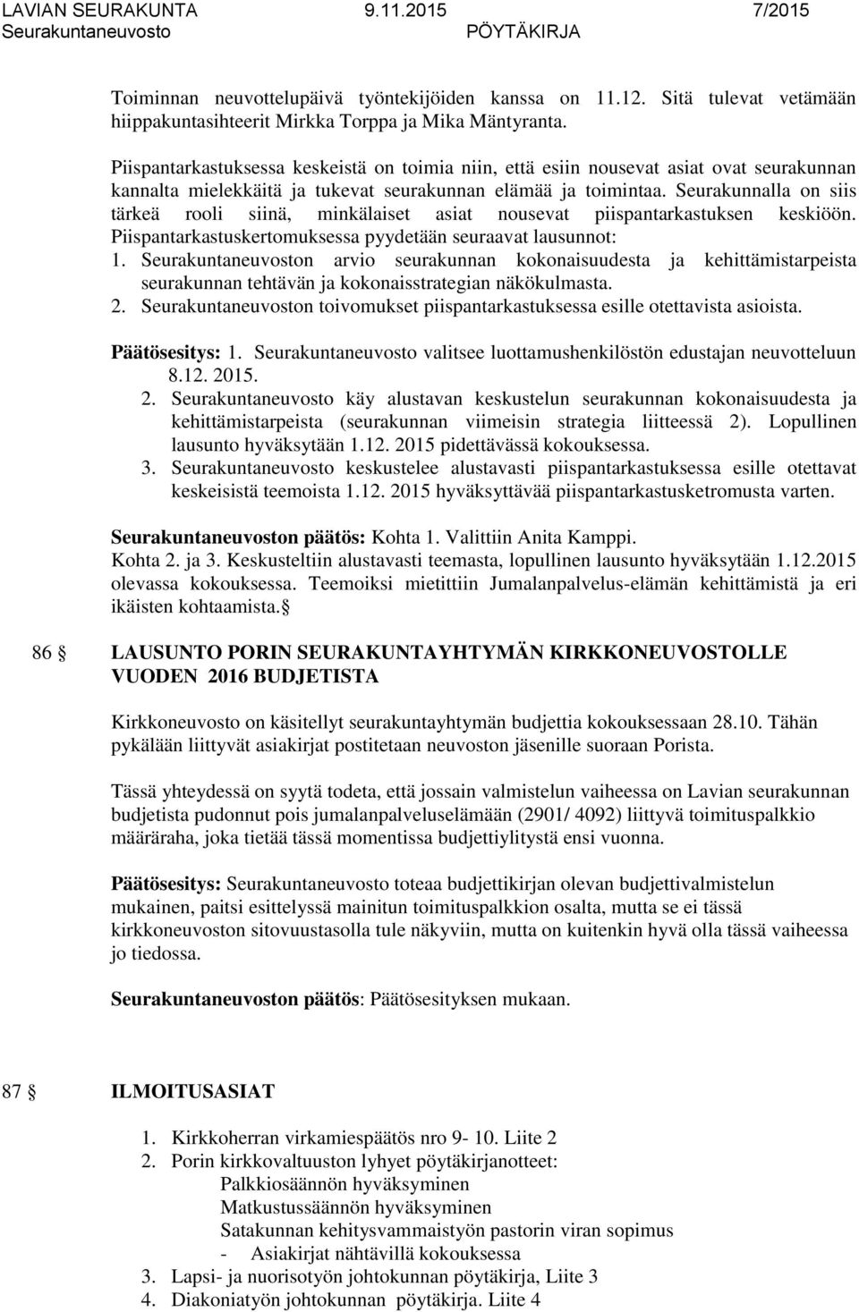 Seurakunnalla on siis tärkeä rooli siinä, minkälaiset asiat nousevat piispantarkastuksen keskiöön. Piispantarkastuskertomuksessa pyydetään seuraavat lausunnot: 1.