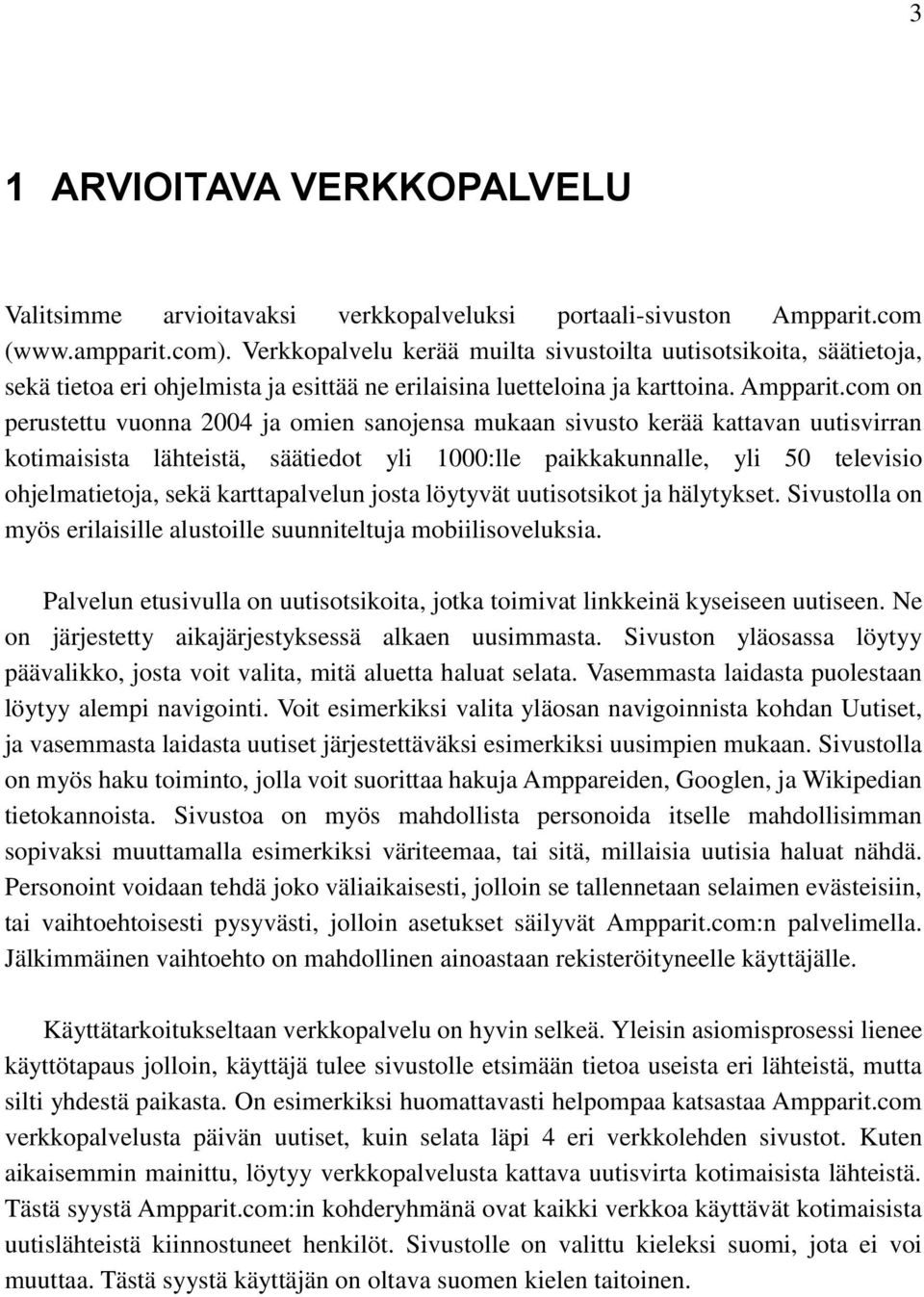 com on perustettu vuonna 2004 ja omien sanojensa mukaan sivusto kerää kattavan uutisvirran kotimaisista lähteistä, säätiedot yli 1000:lle paikkakunnalle, yli 50 televisio ohjelmatietoja, sekä