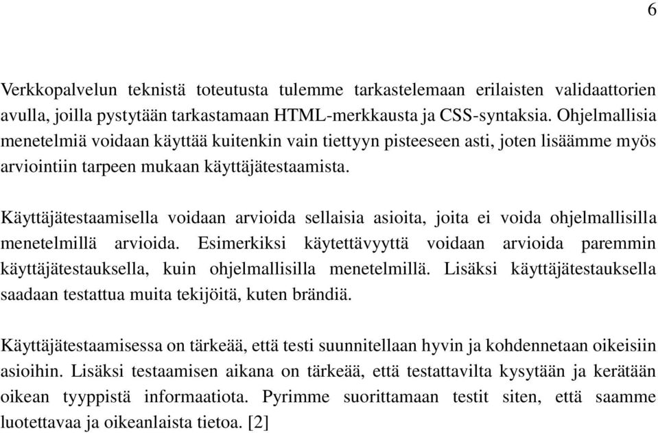 Käyttäjätestaamisella voidaan arvioida sellaisia asioita, joita ei voida ohjelmallisilla menetelmillä arvioida.