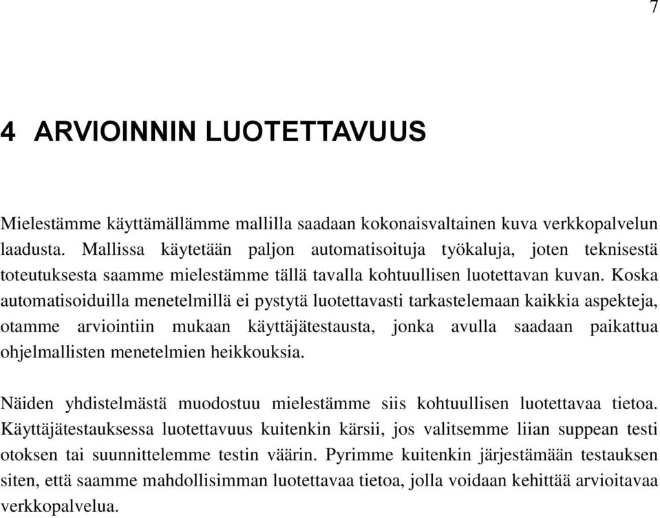 Koska automatisoiduilla menetelmillä ei pystytä luotettavasti tarkastelemaan kaikkia aspekteja, otamme arviointiin mukaan käyttäjätestausta, jonka avulla saadaan paikattua ohjelmallisten menetelmien