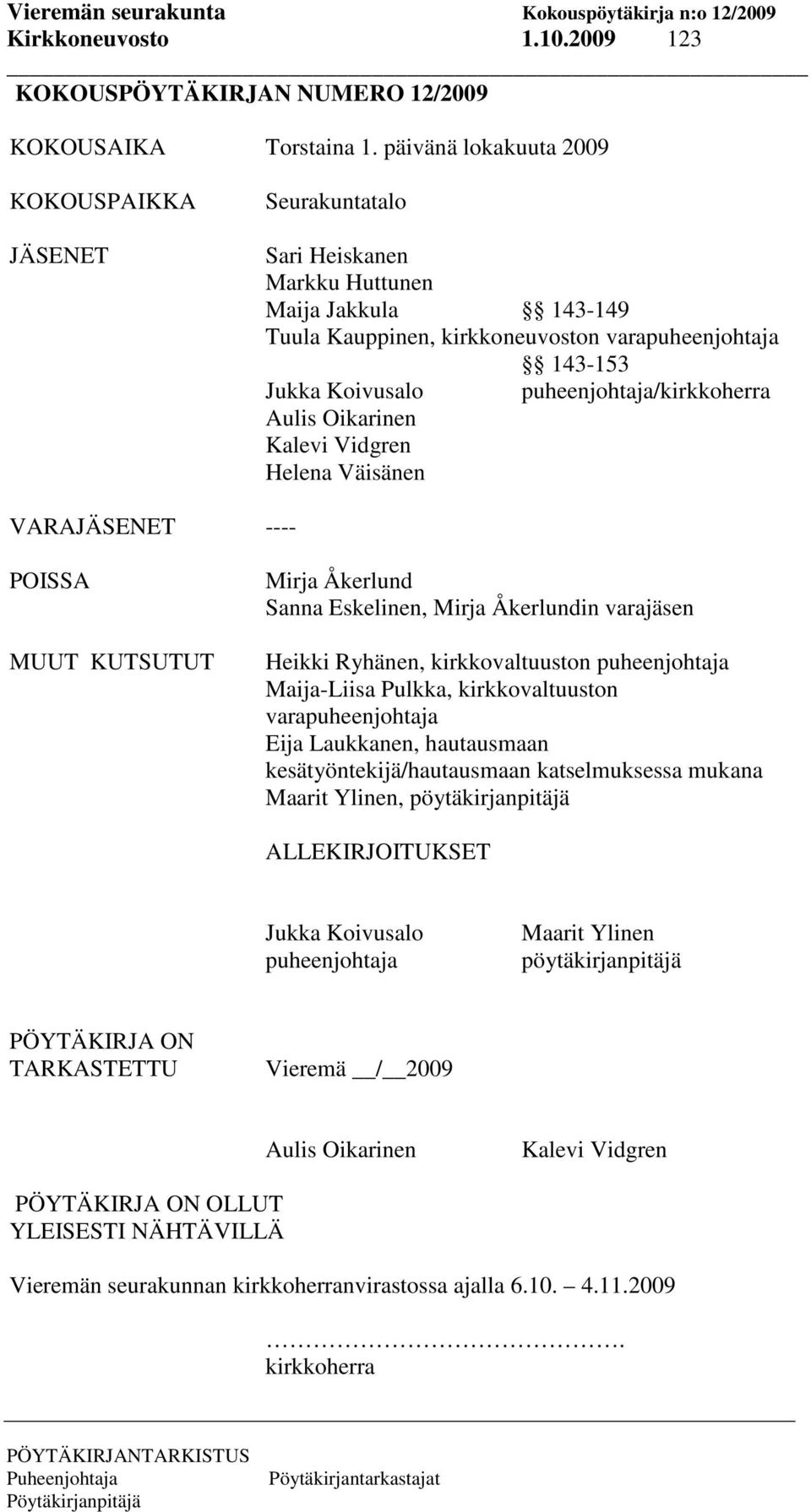 puheenjohtaja/kirkkoherra Aulis Oikarinen Kalevi Vidgren Helena Väisänen VARAJÄSENET ---- POISSA MUUT KUTSUTUT Mirja Åkerlund Sanna Eskelinen, Mirja Åkerlundin varajäsen Heikki Ryhänen,