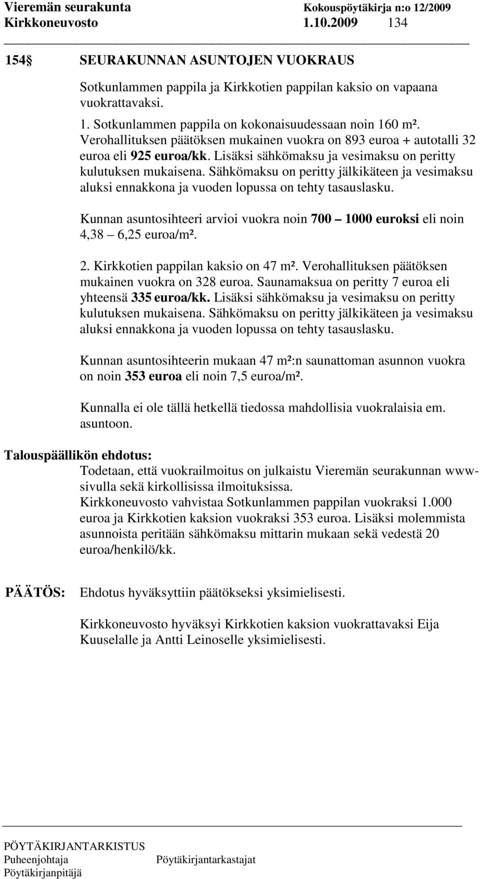 Sähkömaksu on peritty jälkikäteen ja vesimaksu aluksi ennakkona ja vuoden lopussa on tehty tasauslasku. Kunnan asuntosihteeri arvioi vuokra noin 700 1000 euroksi eli noin 4,38 6,25 euroa/m². 2.