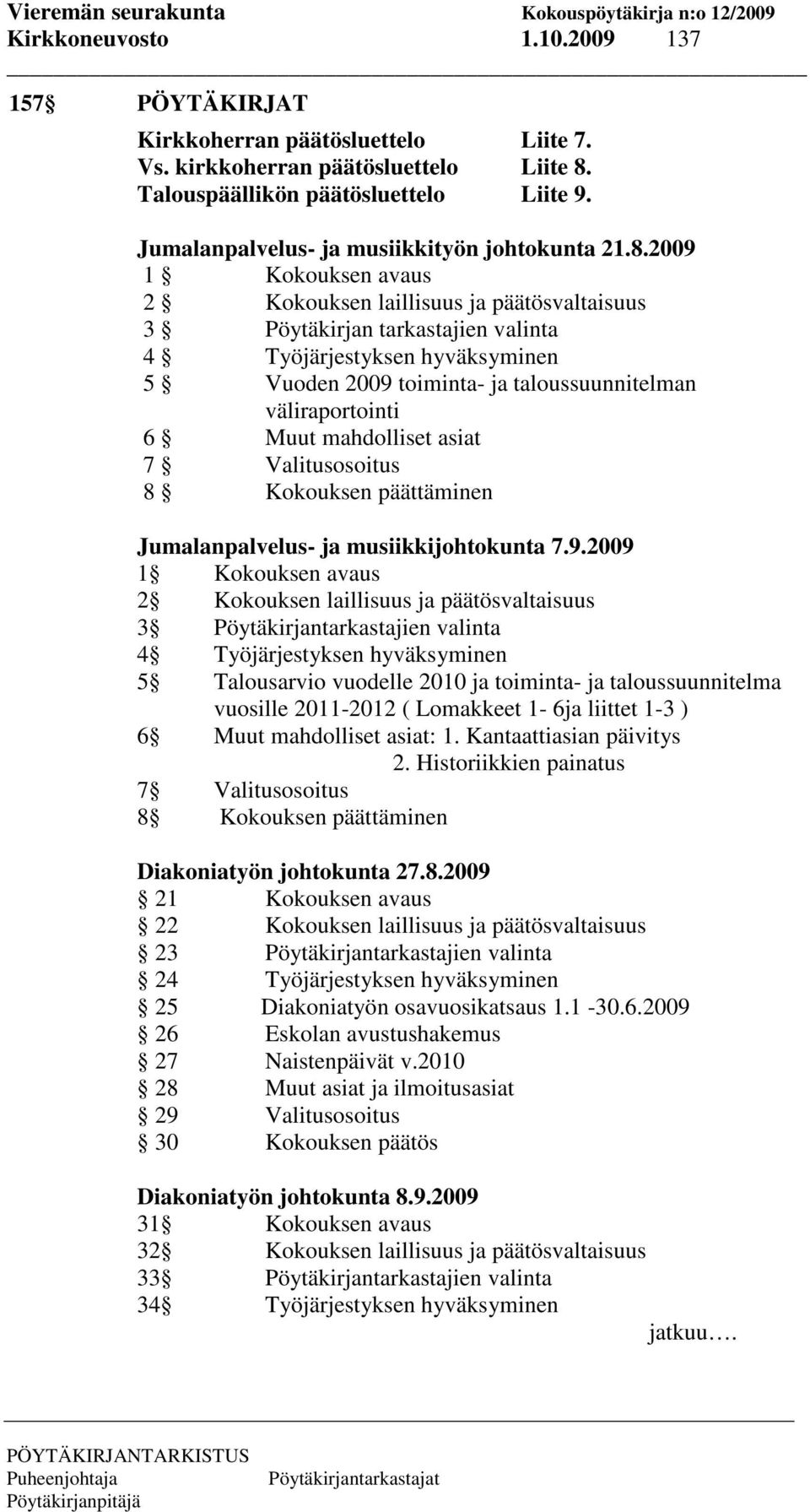 2009 1 Kokouksen avaus 2 Kokouksen laillisuus ja päätösvaltaisuus 3 Pöytäkirjan tarkastajien valinta 4 Työjärjestyksen hyväksyminen 5 Vuoden 2009 toiminta- ja taloussuunnitelman väliraportointi 6