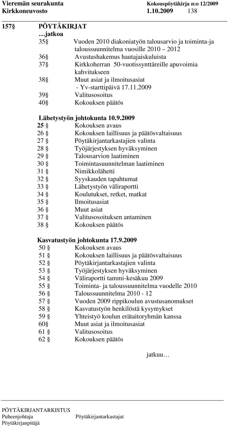 apuvoimia kahvitukseen 38 Muut asiat ja ilmoitusasiat - Yv-starttipäivä 17.11.2009 