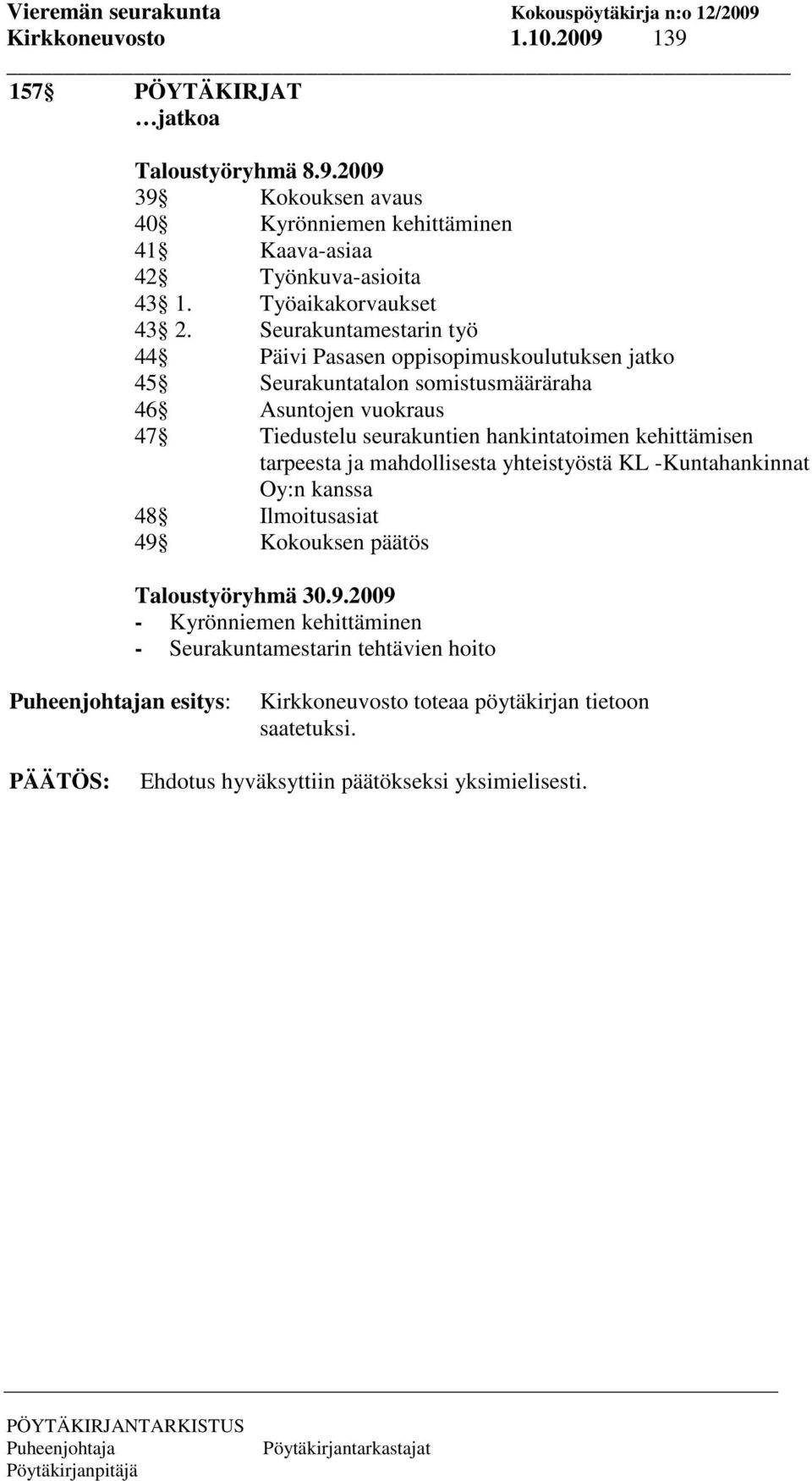 Seurakuntamestarin työ 44 Päivi Pasasen oppisopimuskoulutuksen jatko 45 Seurakuntatalon somistusmääräraha 46 Asuntojen vuokraus 47 Tiedustelu seurakuntien