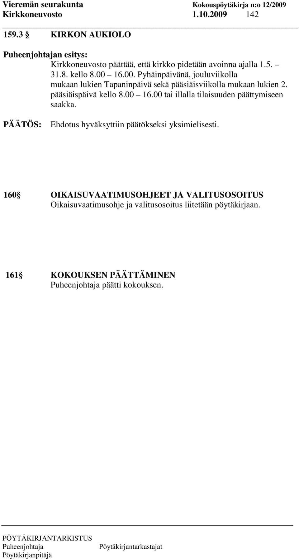 16.00. Pyhäinpäivänä, jouluviikolla mukaan lukien Tapaninpäivä sekä pääsiäisviikolla mukaan lukien 2.