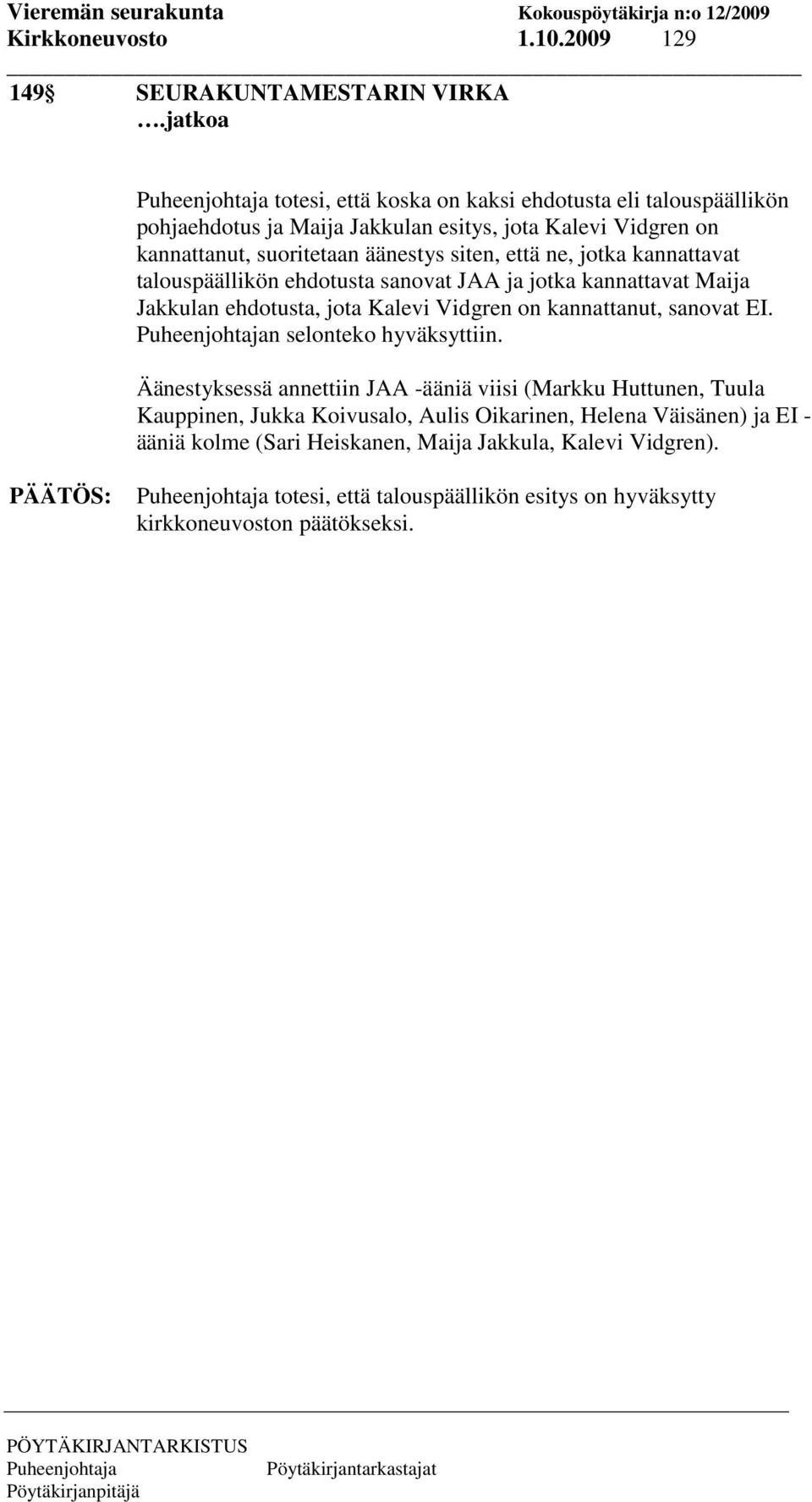 että ne, jotka kannattavat talouspäällikön ehdotusta sanovat JAA ja jotka kannattavat Maija Jakkulan ehdotusta, jota Kalevi Vidgren on kannattanut, sanovat EI.