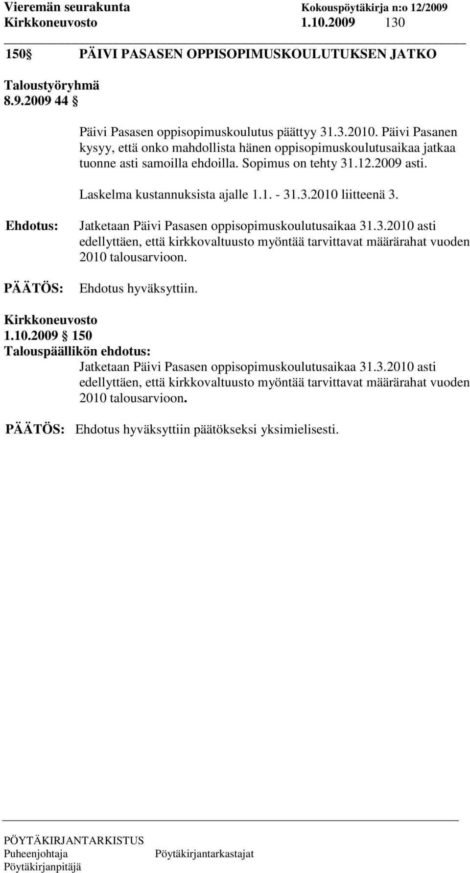 Ehdotus: Jatketaan Päivi Pasasen oppisopimuskoulutusaikaa 31.3.2010 asti edellyttäen, että kirkkovaltuusto myöntää tarvittavat määrärahat vuoden 2010 talousarvioon. Ehdotus hyväksyttiin.