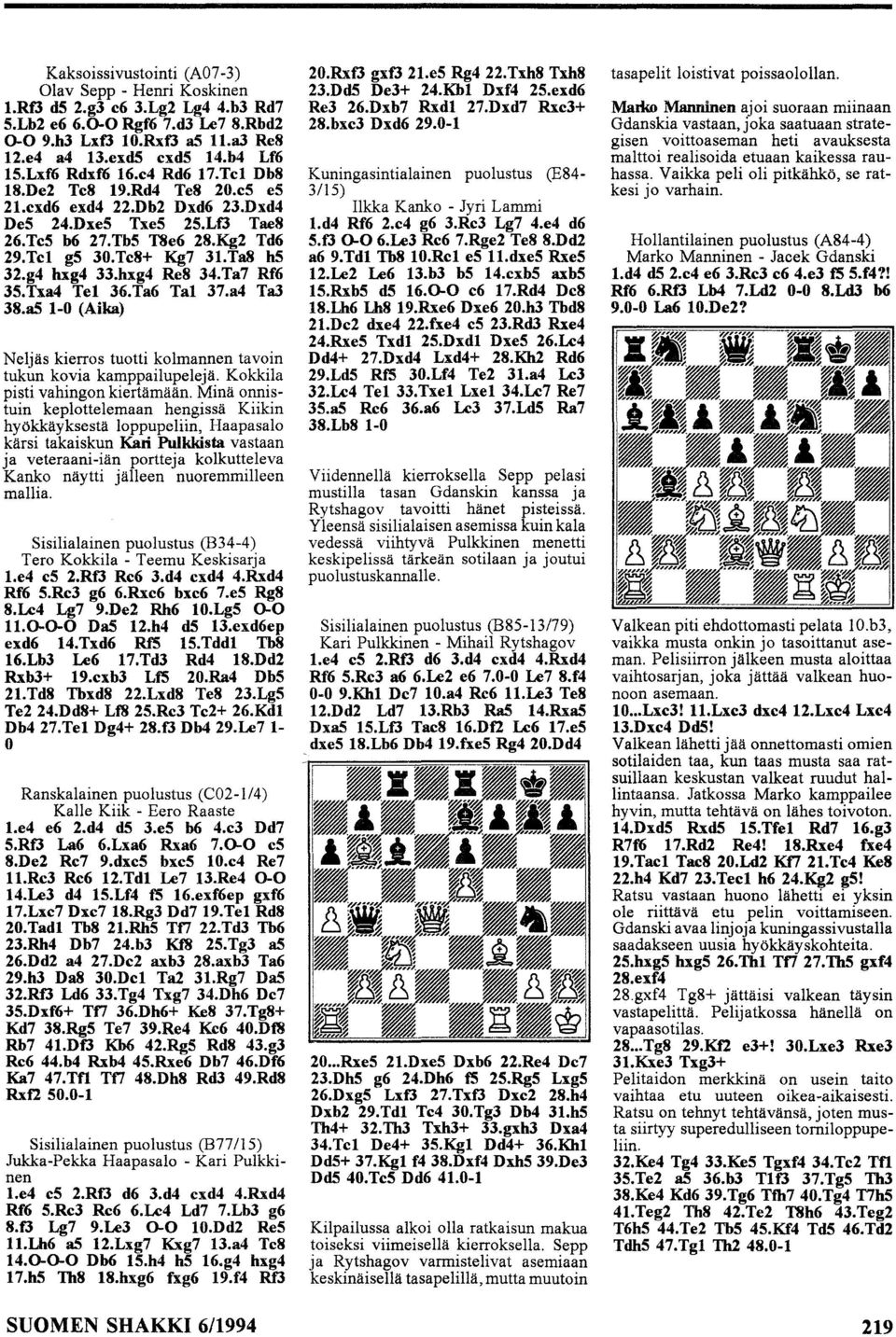 g4 hxg4 33.hxg4 Re8 34.Ta7 Rf6 3S.Txa4 Tel 36.Ta6 TaI 37.a4 Taj 38.aS 1-0 (Aika) Neljäs kierros tuotti kolmannen tavoin tukun kovia kamppailupelejä. Kokkila pisti vahingon kiertämään.