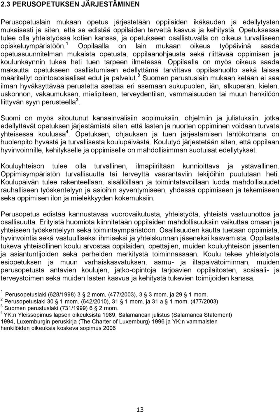 1 Oppilaalla on lain mukaan oikeus työpäivinä saada opetussuunnitelman mukaista opetusta, oppilaanohjausta sekä riittävää oppimisen ja koulunkäynnin tukea heti tuen tarpeen ilmetessä.