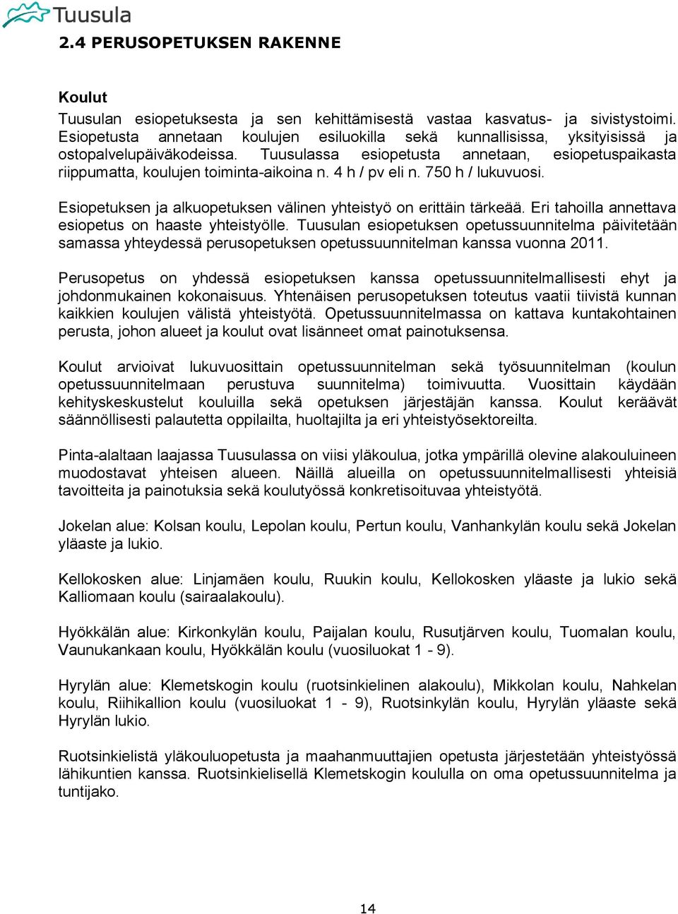 4 h / pv eli n. 750 h / lukuvuosi. Esiopetuksen ja alkuopetuksen välinen yhteistyö on erittäin tärkeää. Eri tahoilla annettava esiopetus on haaste yhteistyölle.