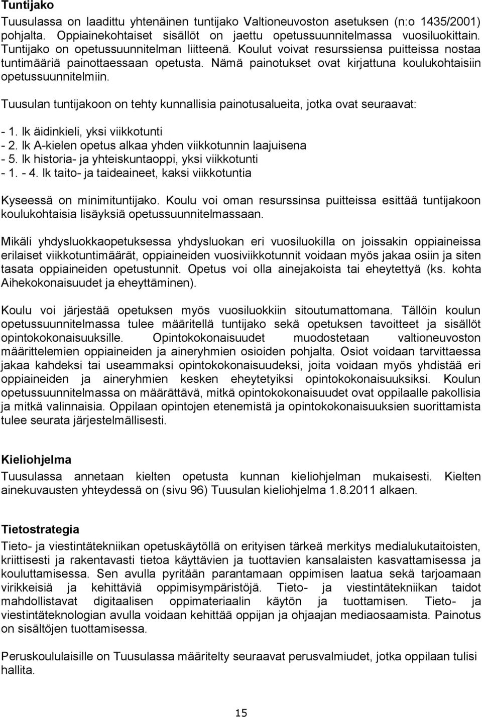 Tuusulan tuntijakoon on tehty kunnallisia painotusalueita, jotka ovat seuraavat: - 1. lk äidinkieli, yksi viikkotunti - 2. lk A-kielen opetus alkaa yhden viikkotunnin laajuisena - 5.