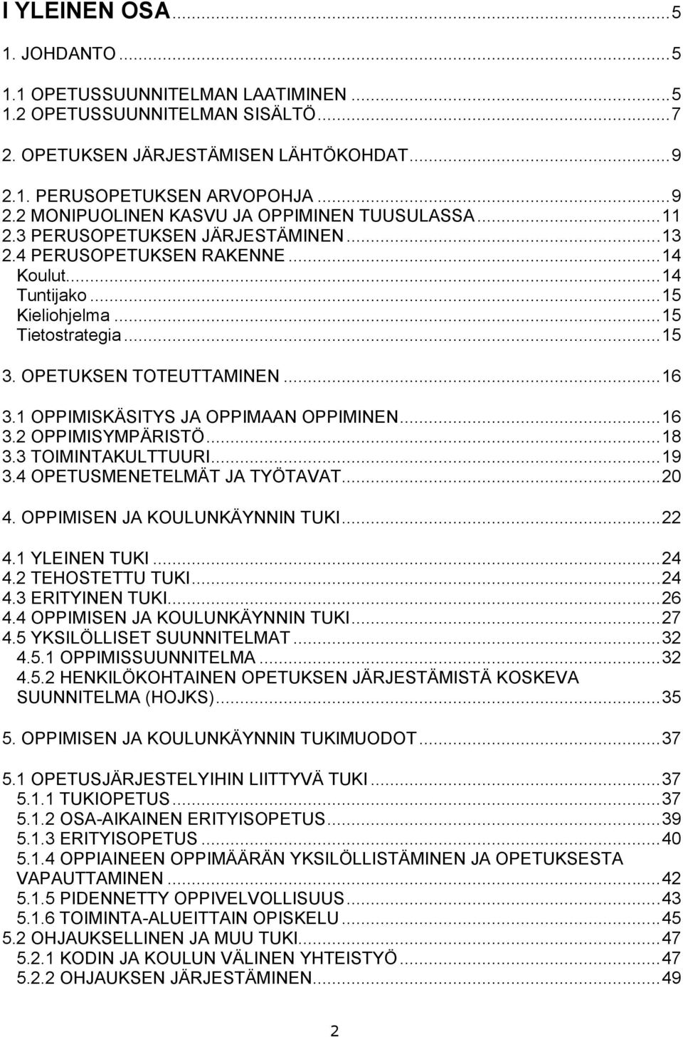 .. 15 Tietostrategia... 15 3. OPETUKSEN TOTEUTTAMINEN... 16 3.1 OPPIMISKÄSITYS JA OPPIMAAN OPPIMINEN... 16 3.2 OPPIMISYMPÄRISTÖ... 18 3.3 TOIMINTAKULTTUURI... 19 3.4 OPETUSMENETELMÄT JA TYÖTAVAT.