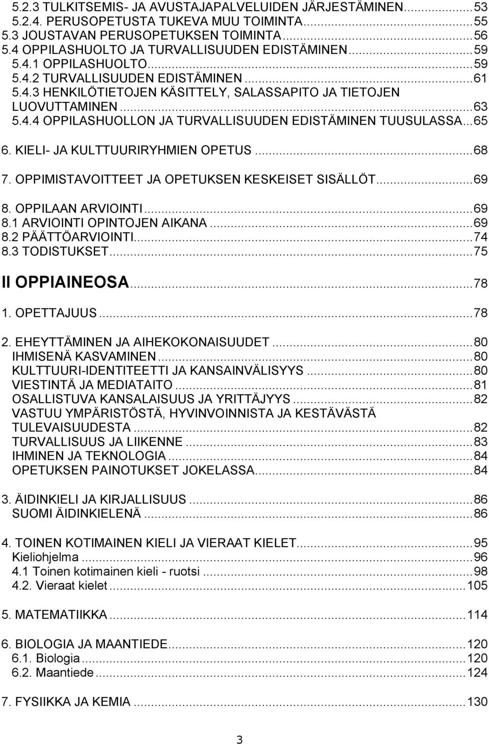 .. 65 6. KIELI- JA KULTTUURIRYHMIEN OPETUS... 68 7. OPPIMISTAVOITTEET JA OPETUKSEN KESKEISET SISÄLLÖT... 69 8. OPPILAAN ARVIOINTI... 69 8.1 ARVIOINTI OPINTOJEN AIKANA... 69 8.2 PÄÄTTÖARVIOINTI... 74 8.