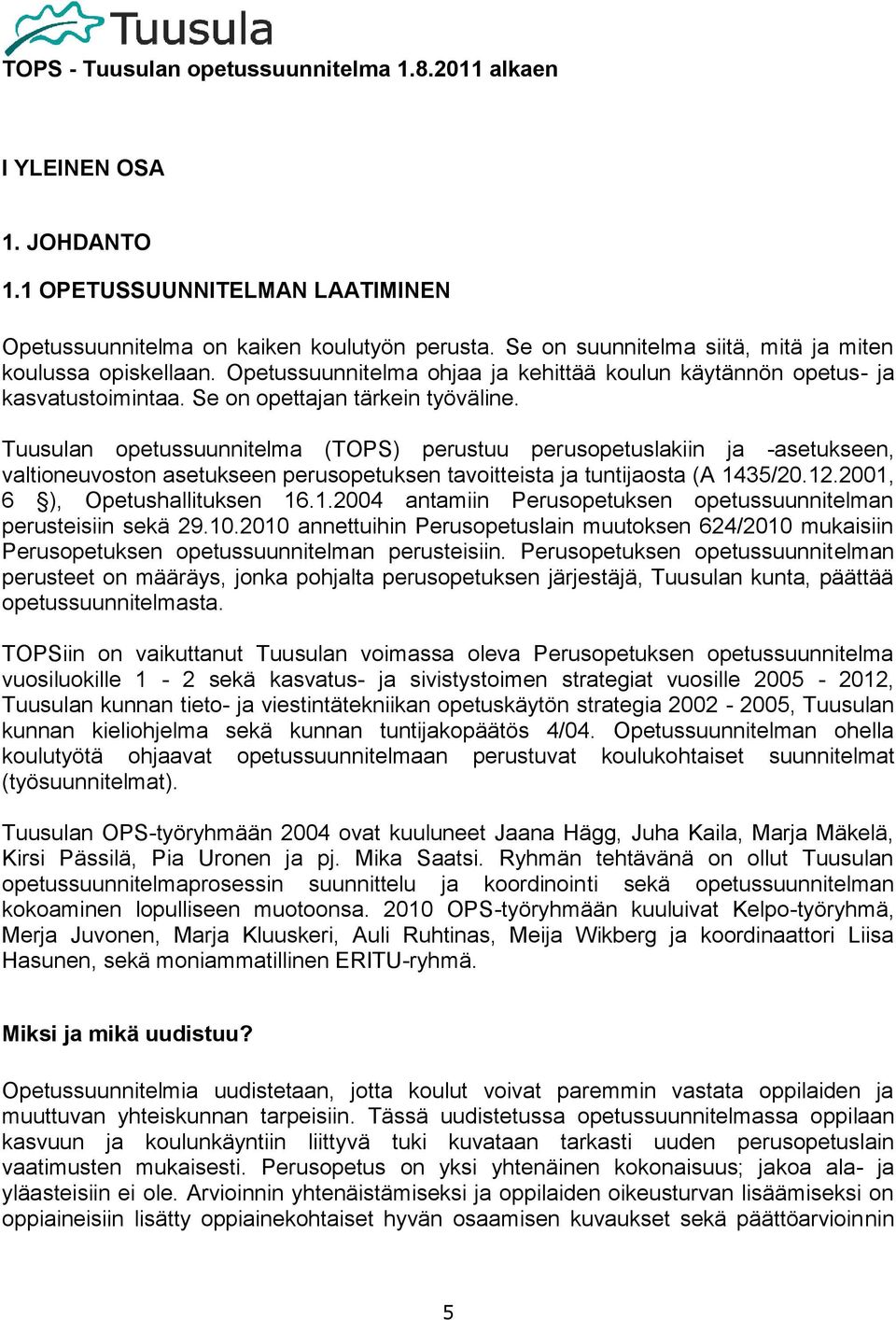 Tuusulan opetussuunnitelma (TOPS) perustuu perusopetuslakiin ja -asetukseen, valtioneuvoston asetukseen perusopetuksen tavoitteista ja tuntijaosta (A 14