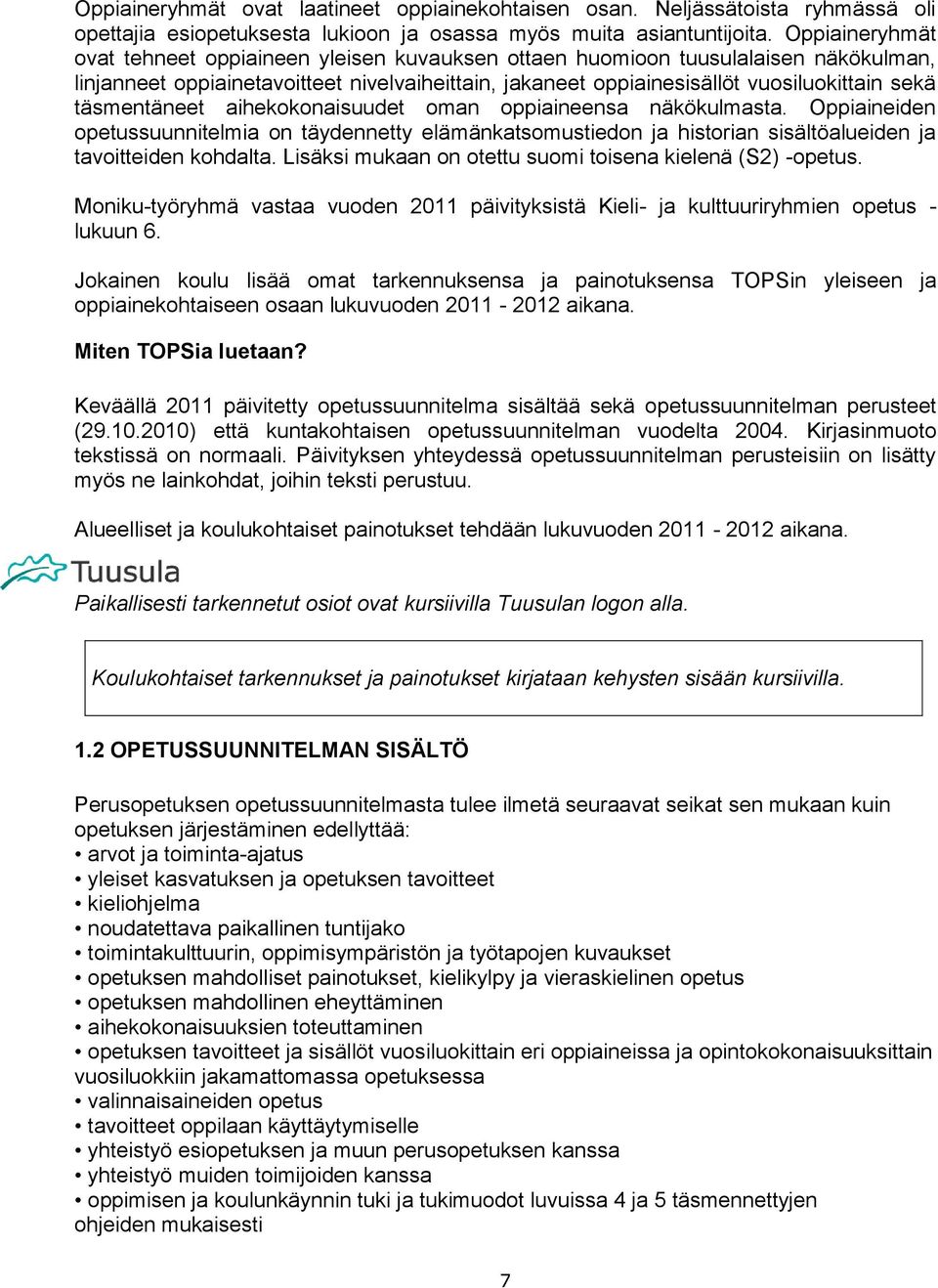 täsmentäneet aihekokonaisuudet oman oppiaineensa näkökulmasta. Oppiaineiden opetussuunnitelmia on täydennetty elämänkatsomustiedon ja historian sisältöalueiden ja tavoitteiden kohdalta.