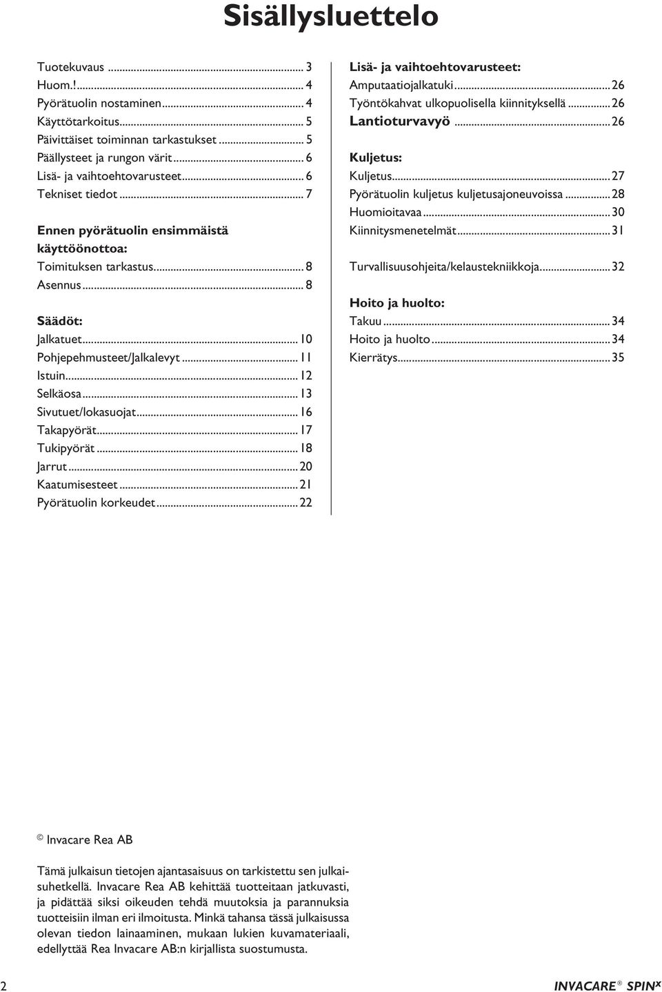 ..13 Sivutuet/lokasuojat...16 Takapyörät...17 Tukipyörät...18 Jarrut...20 Kaatumisesteet...21 Pyörätuolin korkeudet...22 Lisä- ja vaihtoehtovarusteet: mputaatiojalkatuki.