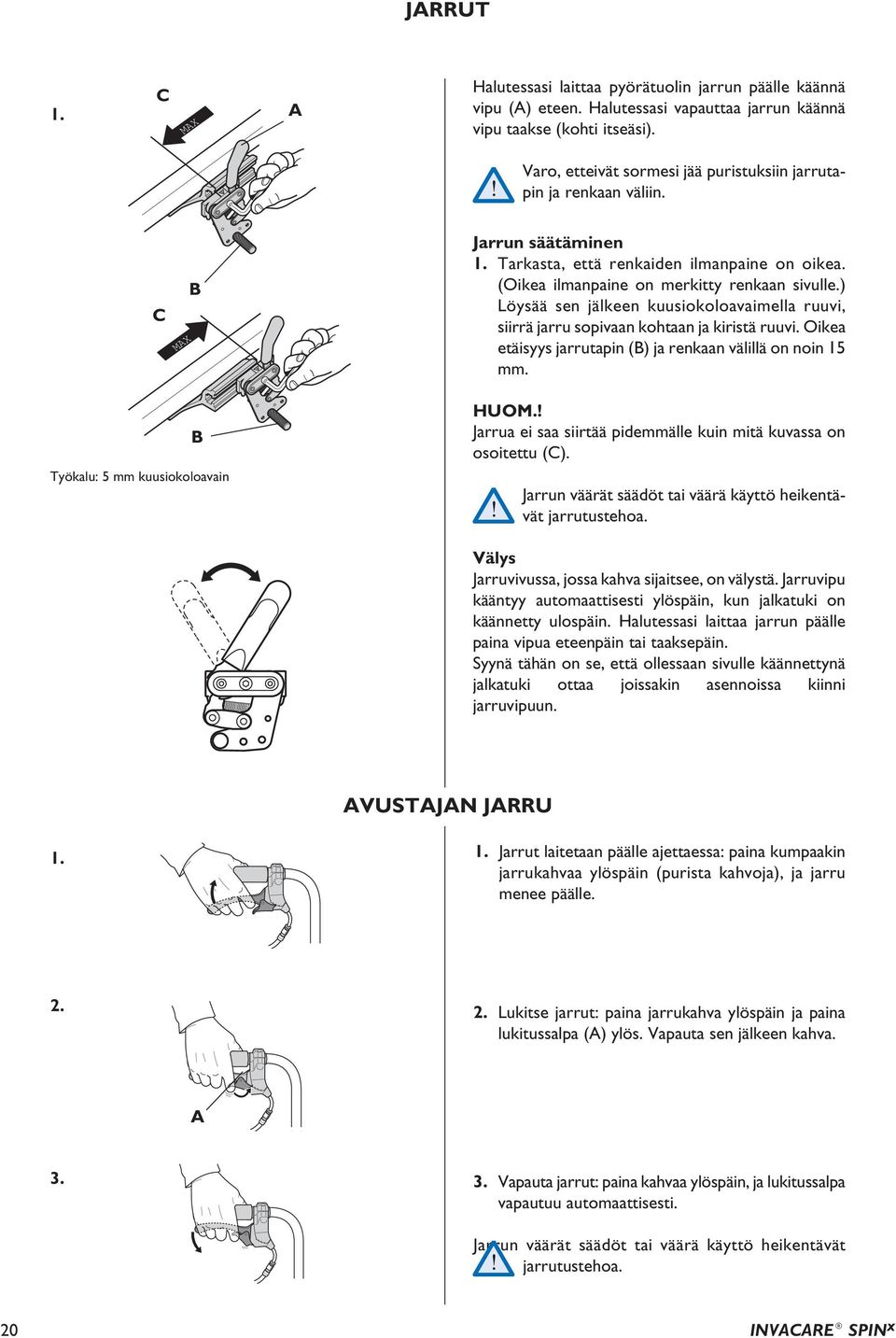 ) Löysää sen jälkeen kuusiokoloavaimella ruuvi, siirrä jarru sopivaan kohtaan ja kiristä ruuvi. Oikea etäisyys jarrutapin (B) ja renkaan välillä on noin 15 mm. B Työkalu: 5 mm kuusiokoloavain HUOM.