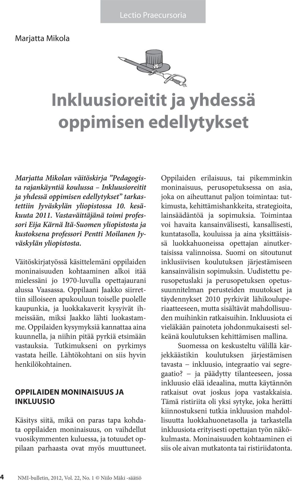 Väitöskirjatyössä käsittelemäni oppilaiden moninaisuuden kohtaaminen alkoi itää mielessäni jo 1970-luvulla opettajaurani alussa Vaasassa.