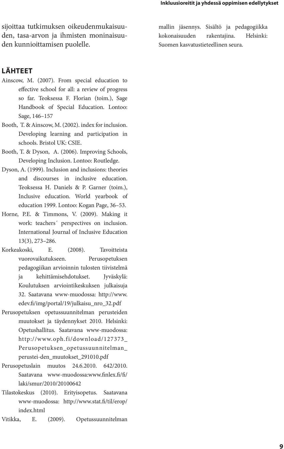 From special education to effective school for all: a review of progress so far. Teoksessa F. Florian (toim.), Sage Handbook of Special Education. Lontoo: Sage, 146 157 Booth, T. & Ainscow, M. (2002).