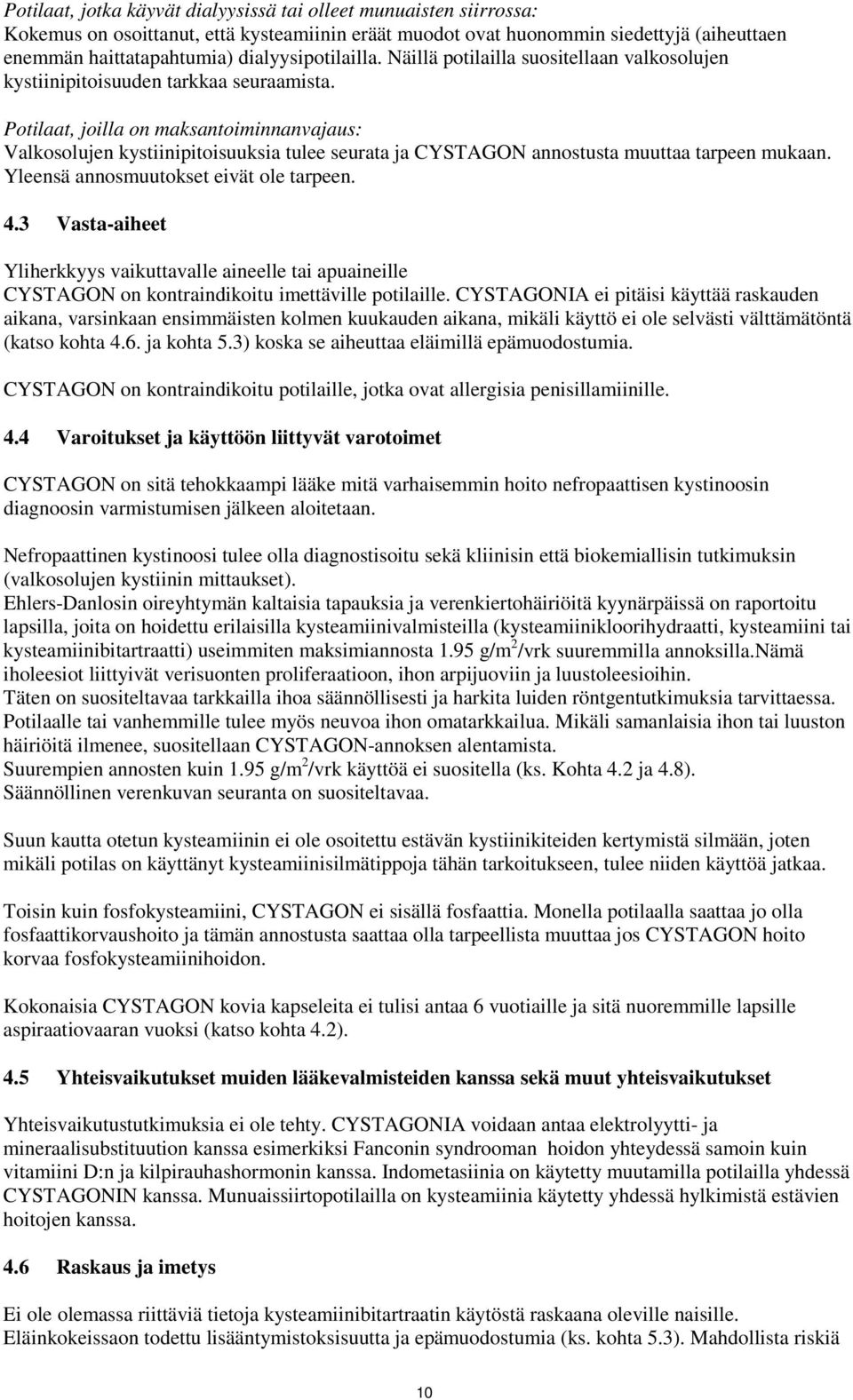 Potilaat, joilla on maksantoiminnanvajaus: Valkosolujen kystiinipitoisuuksia tulee seurata ja CYSTAGON annostusta muuttaa tarpeen mukaan. Yleensä annosmuutokset eivät ole tarpeen. 4.