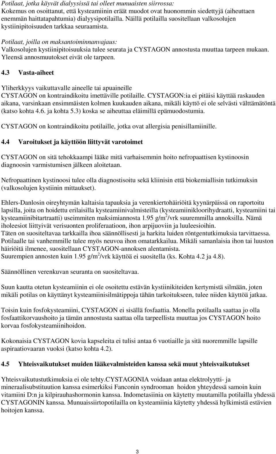 Potilaat, joilla on maksantoiminnanvajaus: Valkosolujen kystiinipitoisuuksia tulee seurata ja CYSTAGON annostusta muuttaa tarpeen mukaan. Yleensä annosmuutokset eivät ole tarpeen. 4.