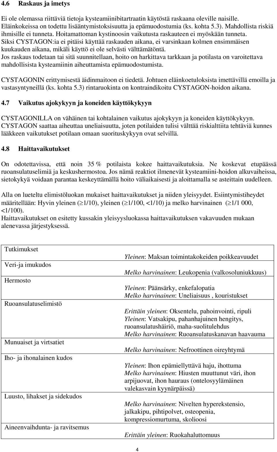 Siksi CYSTAGON:ia ei pitäisi käyttää raskauden aikana, ei varsinkaan kolmen ensimmäisen kuukauden aikana, mikäli käyttö ei ole selvästi välttämätöntä.