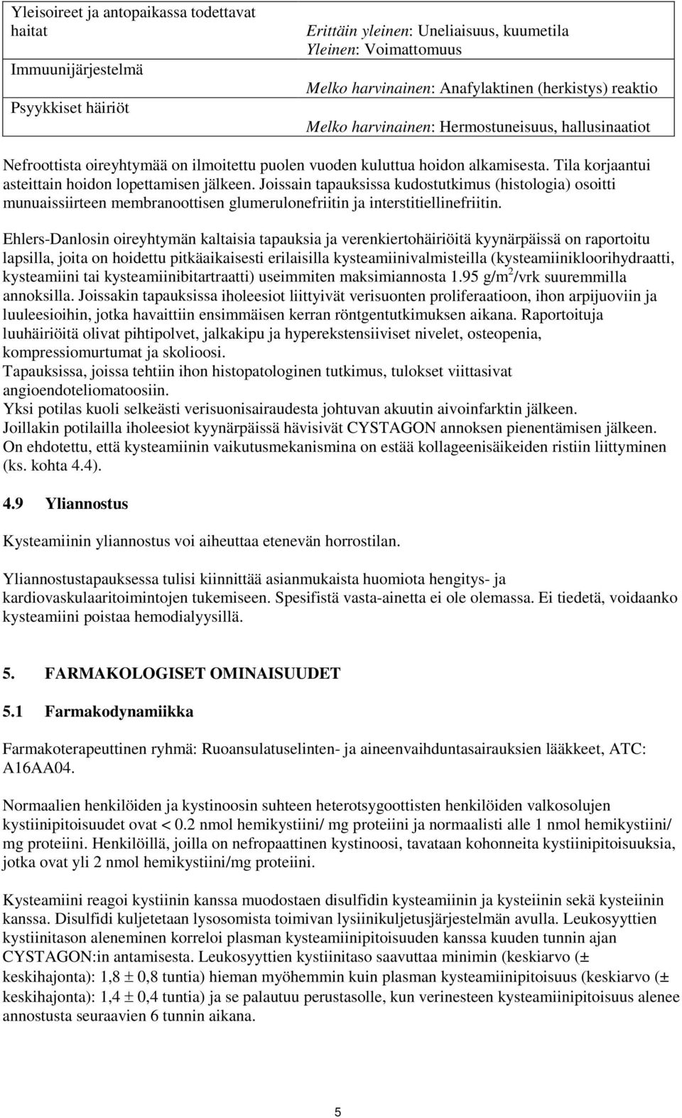 Joissain tapauksissa kudostutkimus (histologia) osoitti munuaissiirteen membranoottisen glumerulonefriitin ja interstitiellinefriitin.