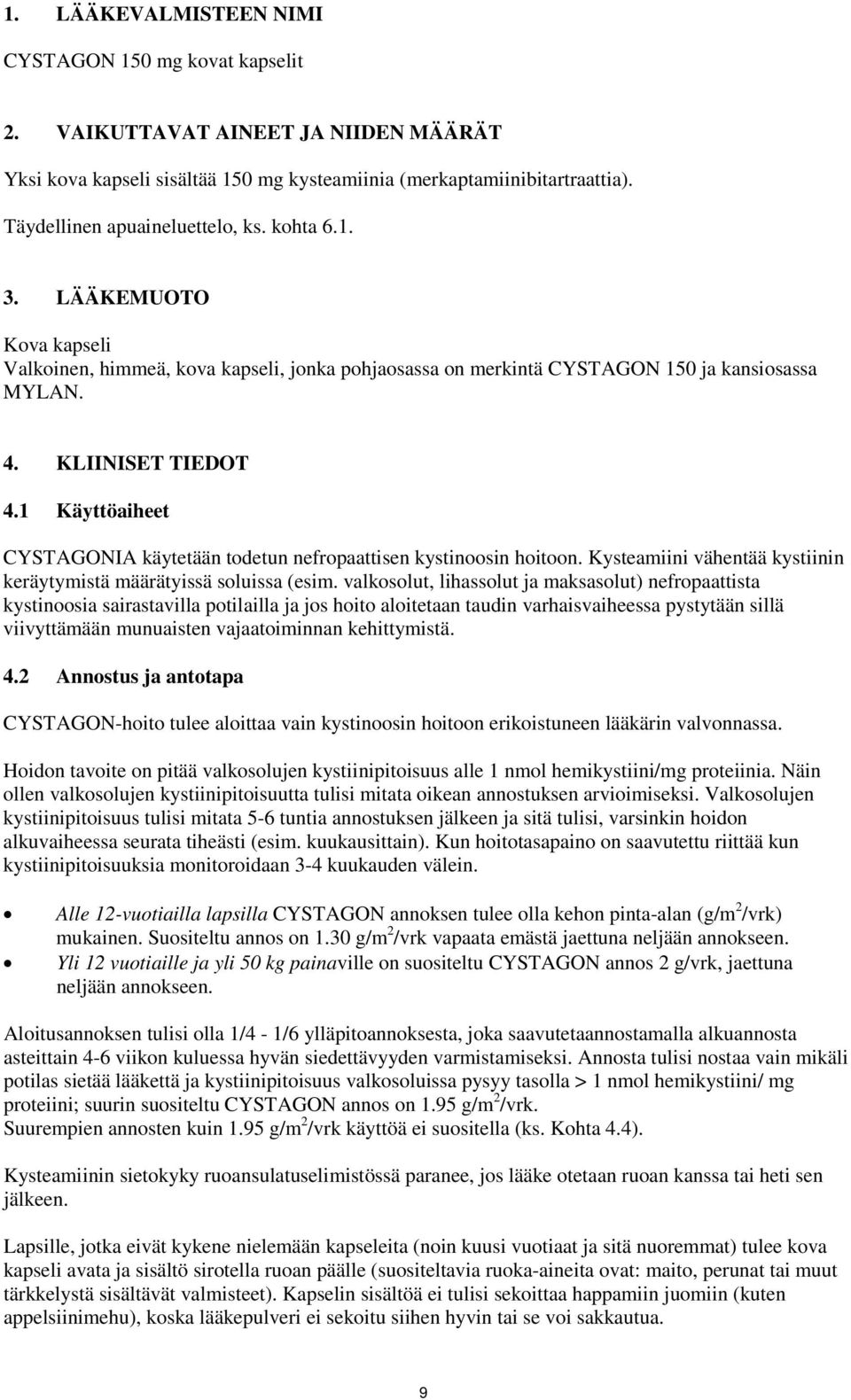 1 Käyttöaiheet CYSTAGONIA käytetään todetun nefropaattisen kystinoosin hoitoon. Kysteamiini vähentää kystiinin keräytymistä määrätyissä soluissa (esim.