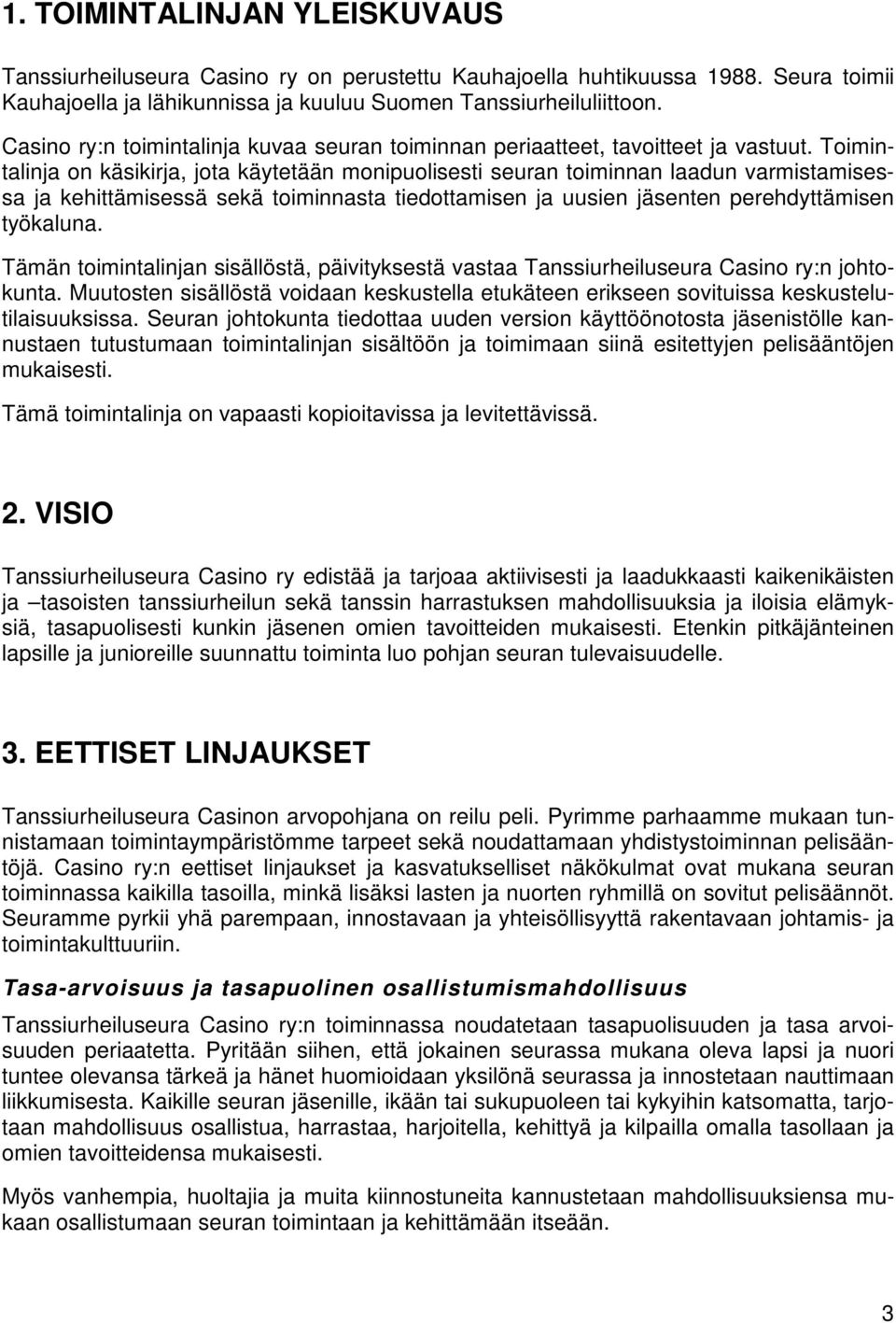 Toimintalinja on käsikirja, jota käytetään monipuolisesti seuran toiminnan laadun varmistamisessa ja kehittämisessä sekä toiminnasta tiedottamisen ja uusien jäsenten perehdyttämisen työkaluna.