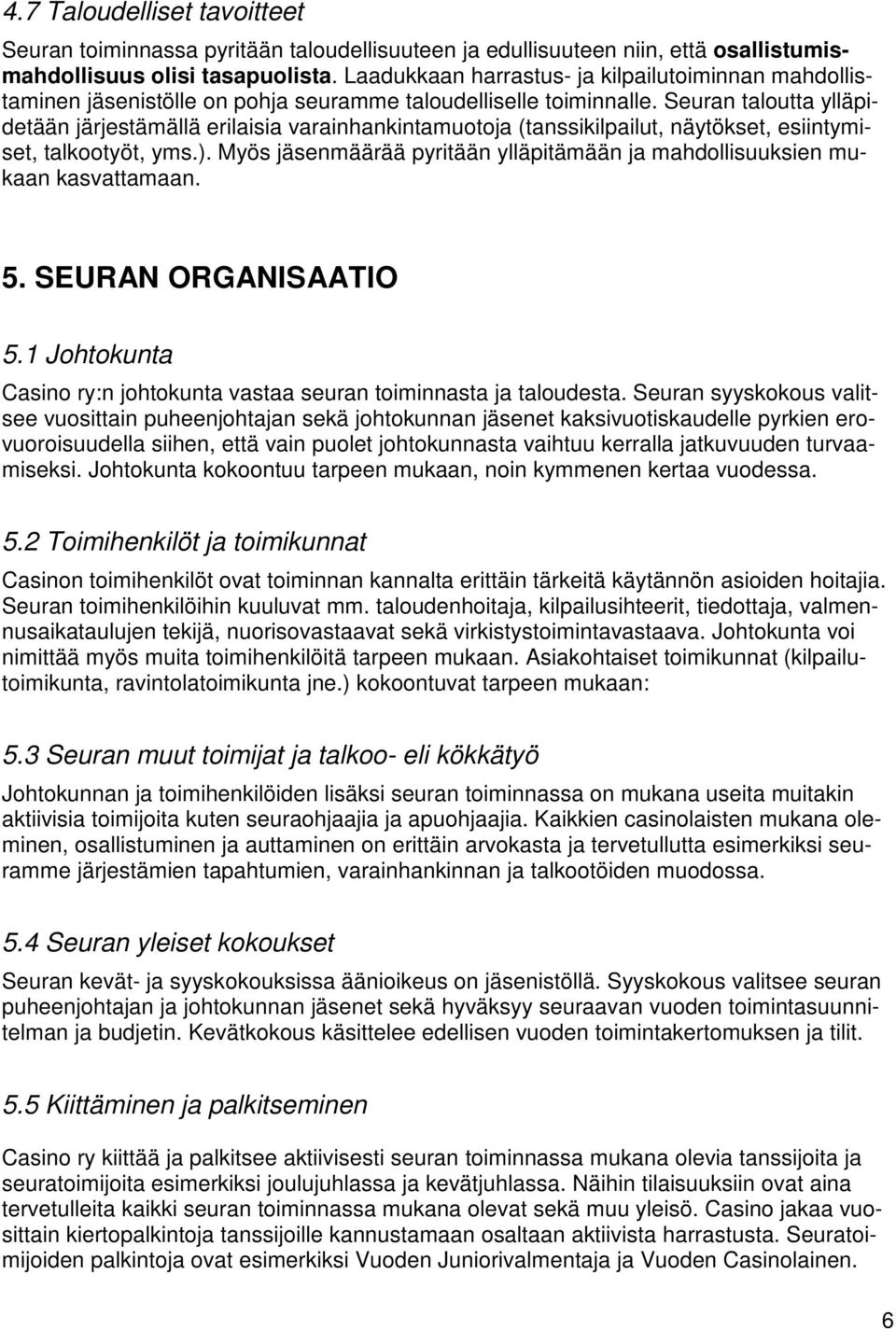 Seuran taloutta ylläpidetään järjestämällä erilaisia varainhankintamuotoja (tanssikilpailut, näytökset, esiintymiset, talkootyöt, yms.).