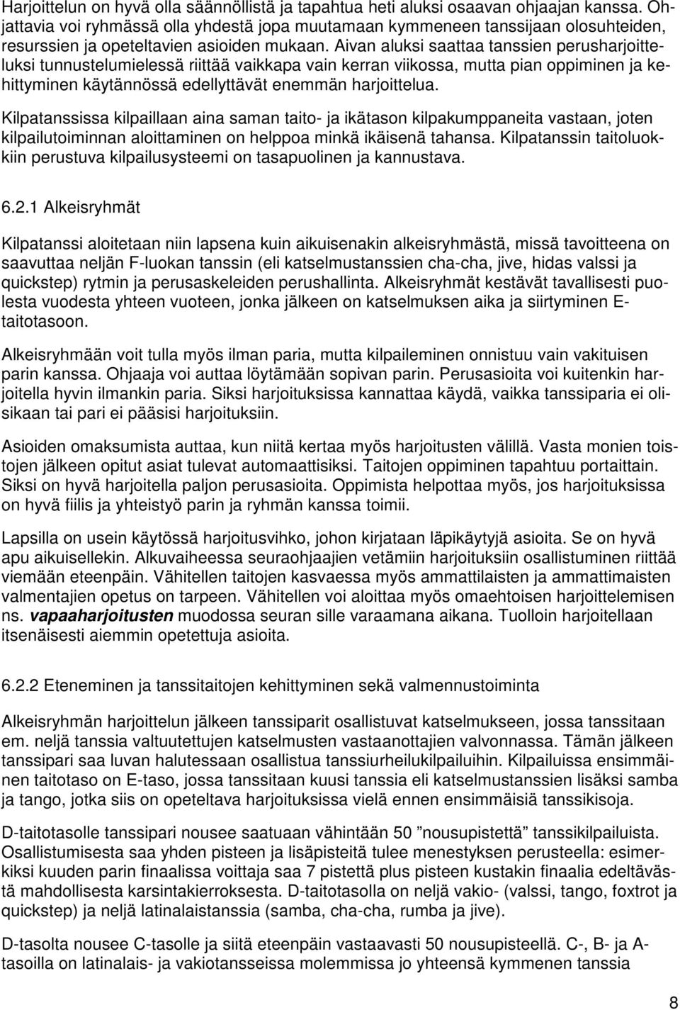 Aivan aluksi saattaa tanssien perusharjoitteluksi tunnustelumielessä riittää vaikkapa vain kerran viikossa, mutta pian oppiminen ja kehittyminen käytännössä edellyttävät enemmän harjoittelua.