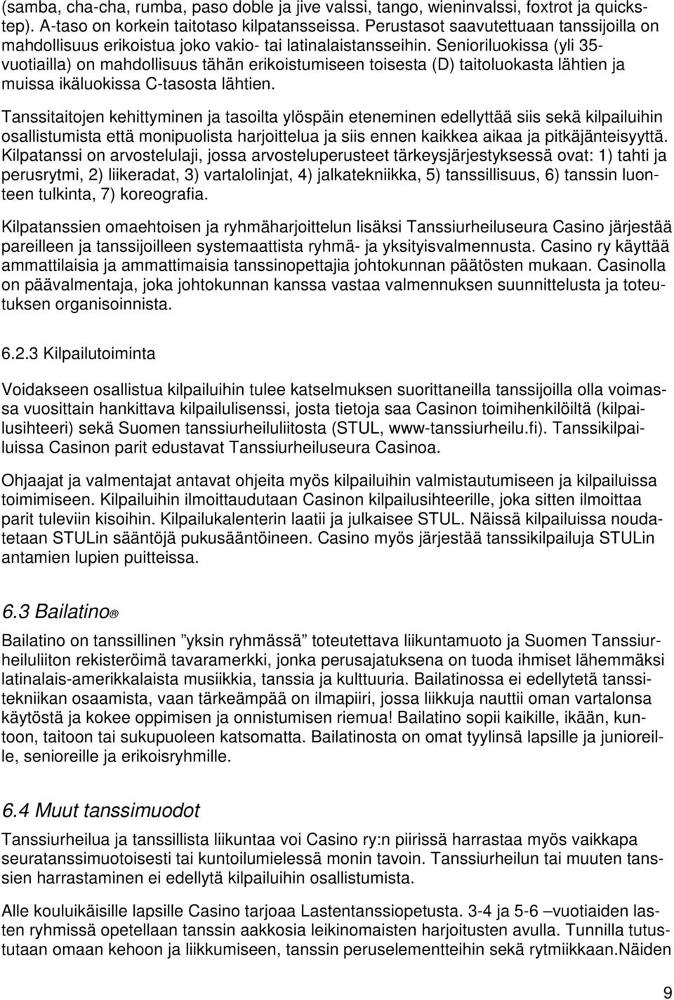 Senioriluokissa (yli 35- vuotiailla) on mahdollisuus tähän erikoistumiseen toisesta (D) taitoluokasta lähtien ja muissa ikäluokissa C-tasosta lähtien.