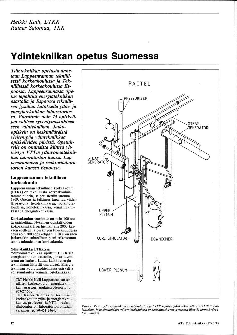 Vuosittain noin 15 opiskelijaa valitsee syventymiskohteekseen ydintekniikan. Jatkoopiskelu on keskimiiiiriiistii yleisempiiii ydintekniikkaa opiskelleiden piirissii.