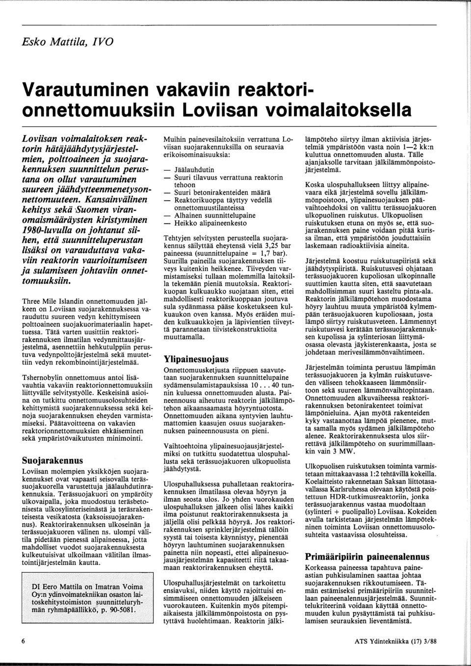 Kansainviilinen kehitys sekii Suomen viranomaismiiiiriiysten kiristyminen 1980-luvulla on johtanut siihen, ettii suunnitteluperustan lisiiksi on varauduttava vakaviin reaktorin vaurioitumiseen ja