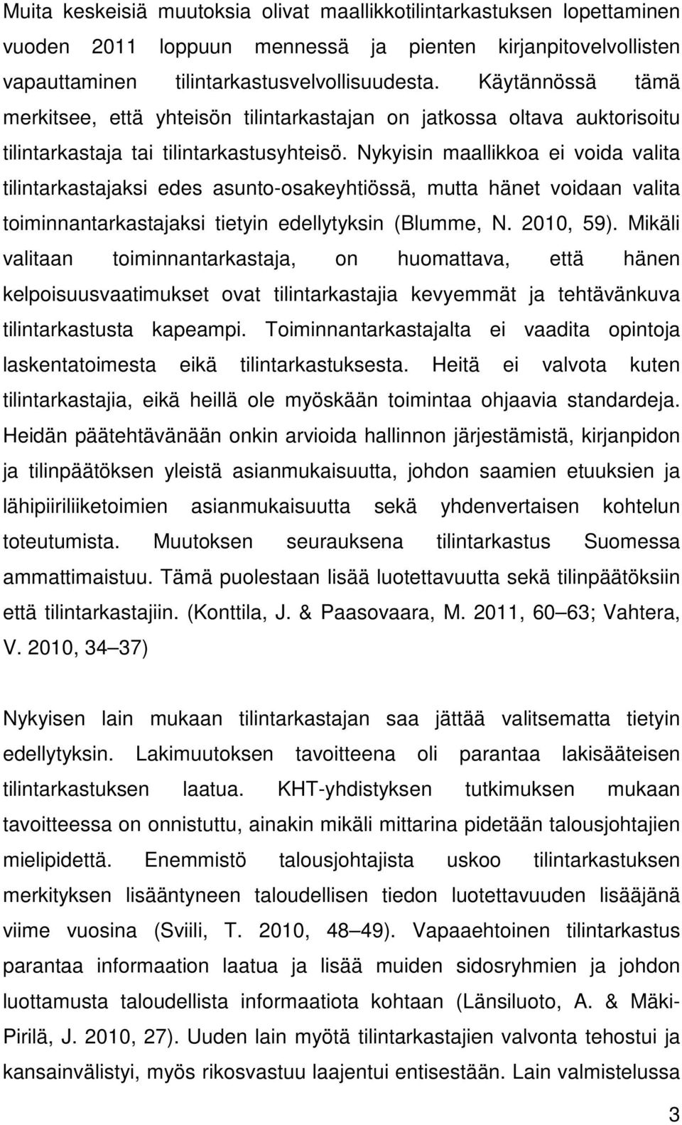 Nykyisin maallikkoa ei voida valita tilintarkastajaksi edes asunto-osakeyhtiössä, mutta hänet voidaan valita toiminnantarkastajaksi tietyin edellytyksin (Blumme, N. 2010, 59).