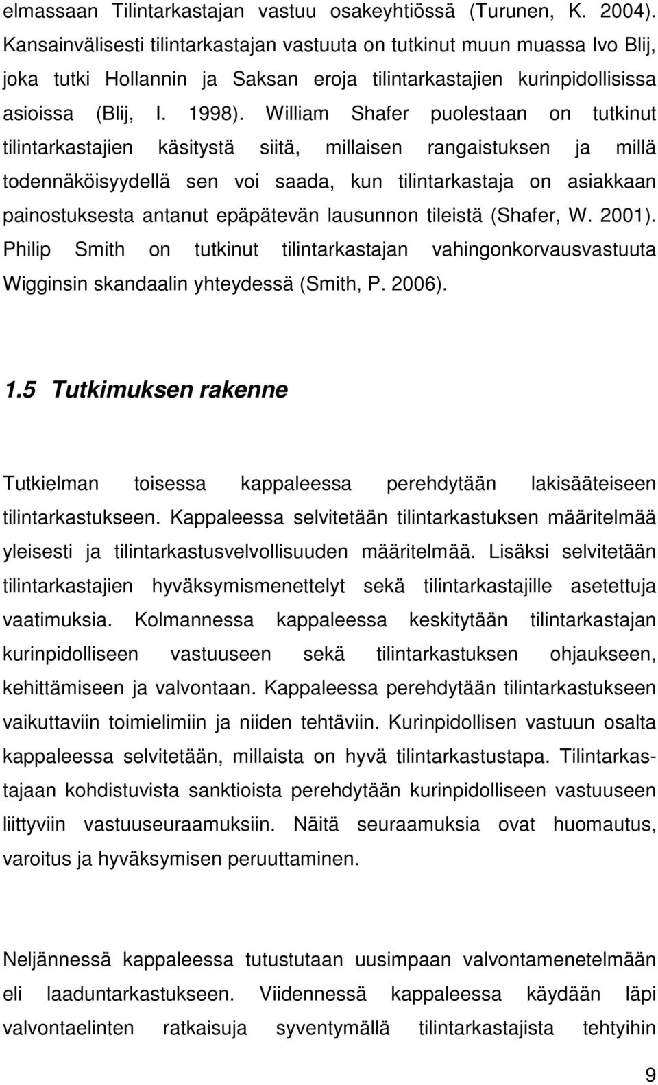 William Shafer puolestaan on tutkinut tilintarkastajien käsitystä siitä, millaisen rangaistuksen ja millä todennäköisyydellä sen voi saada, kun tilintarkastaja on asiakkaan painostuksesta antanut